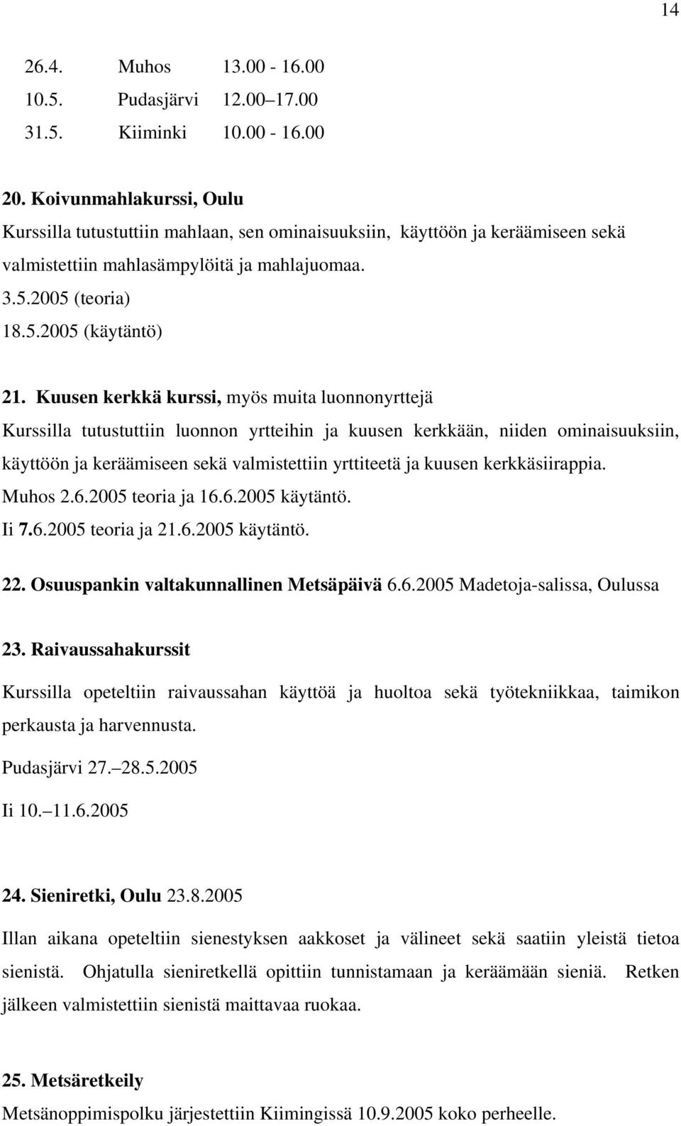 Kuusen kerkkä kurssi, myös muita luonnonyrttejä Kurssilla tutustuttiin luonnon yrtteihin ja kuusen kerkkään, niiden ominaisuuksiin, käyttöön ja keräämiseen sekä valmistettiin yrttiteetä ja kuusen