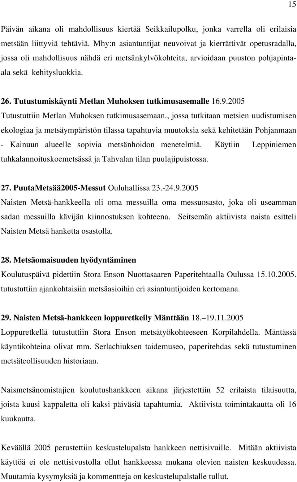 Tutustumiskäynti Metlan Muhoksen tutkimusasemalle 16.9.2005 Tutustuttiin Metlan Muhoksen tutkimusasemaan.