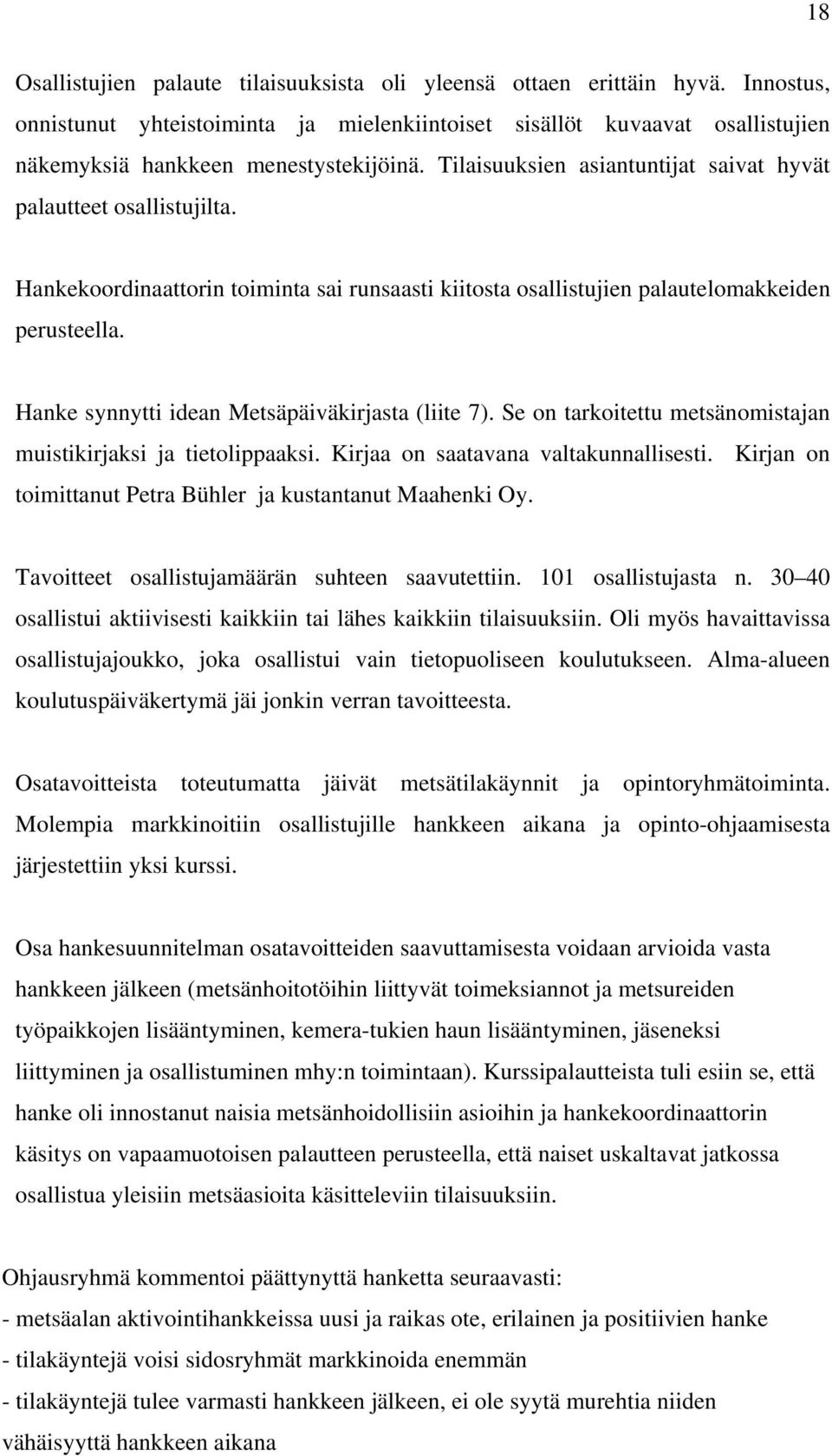 Hanke synnytti idean Metsäpäiväkirjasta (liite 7). Se on tarkoitettu metsänomistajan muistikirjaksi ja tietolippaaksi. Kirjaa on saatavana valtakunnallisesti.