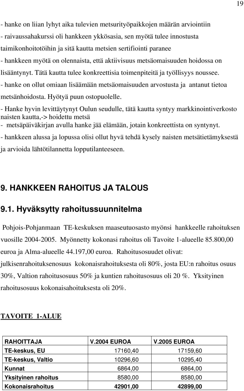 - hanke on ollut omiaan lisäämään metsäomaisuuden arvostusta ja antanut tietoa metsänhoidosta. Hyötyä puun ostopuolelle.