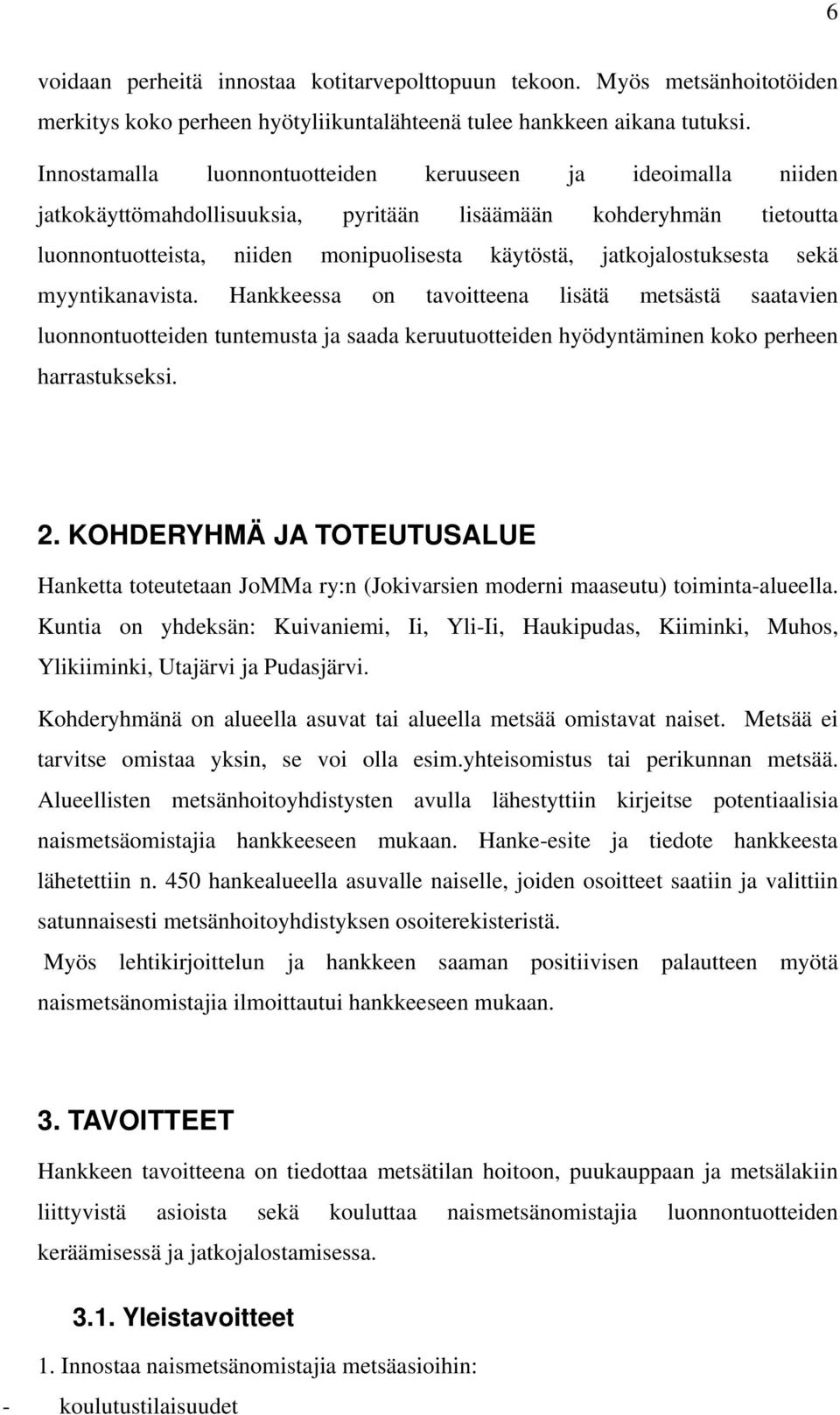 jatkojalostuksesta sekä myyntikanavista. Hankkeessa on tavoitteena lisätä metsästä saatavien luonnontuotteiden tuntemusta ja saada keruutuotteiden hyödyntäminen koko perheen harrastukseksi. 2.