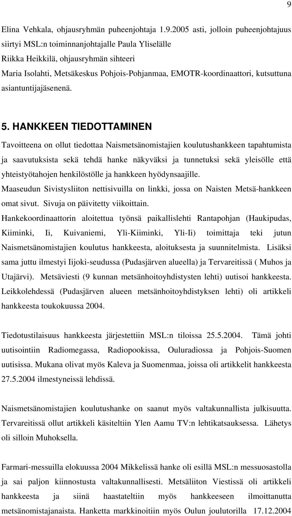 HANKKEEN TIEDOTTAMINEN Tavoitteena on ollut tiedottaa Naismetsänomistajien koulutushankkeen tapahtumista ja saavutuksista sekä tehdä hanke näkyväksi ja tunnetuksi sekä yleisölle että yhteistyötahojen