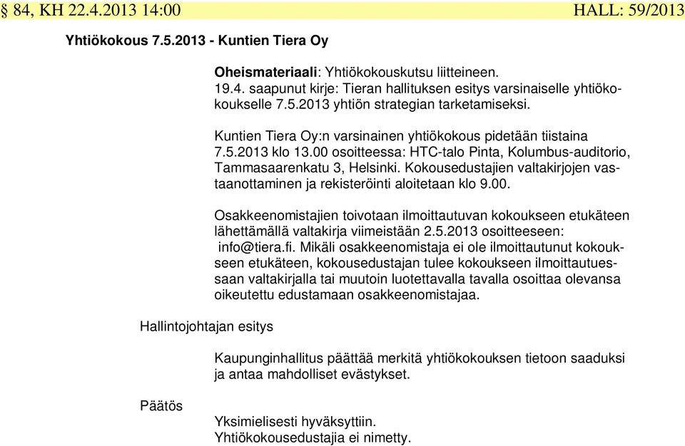 Kokousedustajien valtakirjojen vastaanottaminen ja rekisteröinti aloitetaan klo 9.00. Osakkeenomistajien toivotaan ilmoittautuvan kokoukseen etukäteen lähettämällä valtakirja viimeistään 2.5.