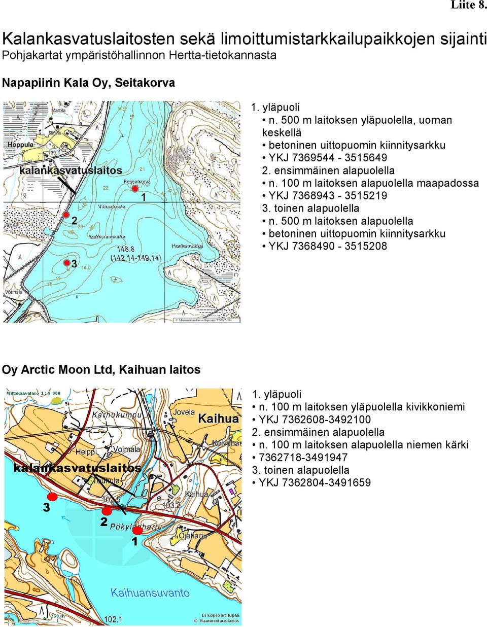 100 m laitoksen alapuolella maapadossa YKJ 7368943-3515219 3. toinen alapuolella n.