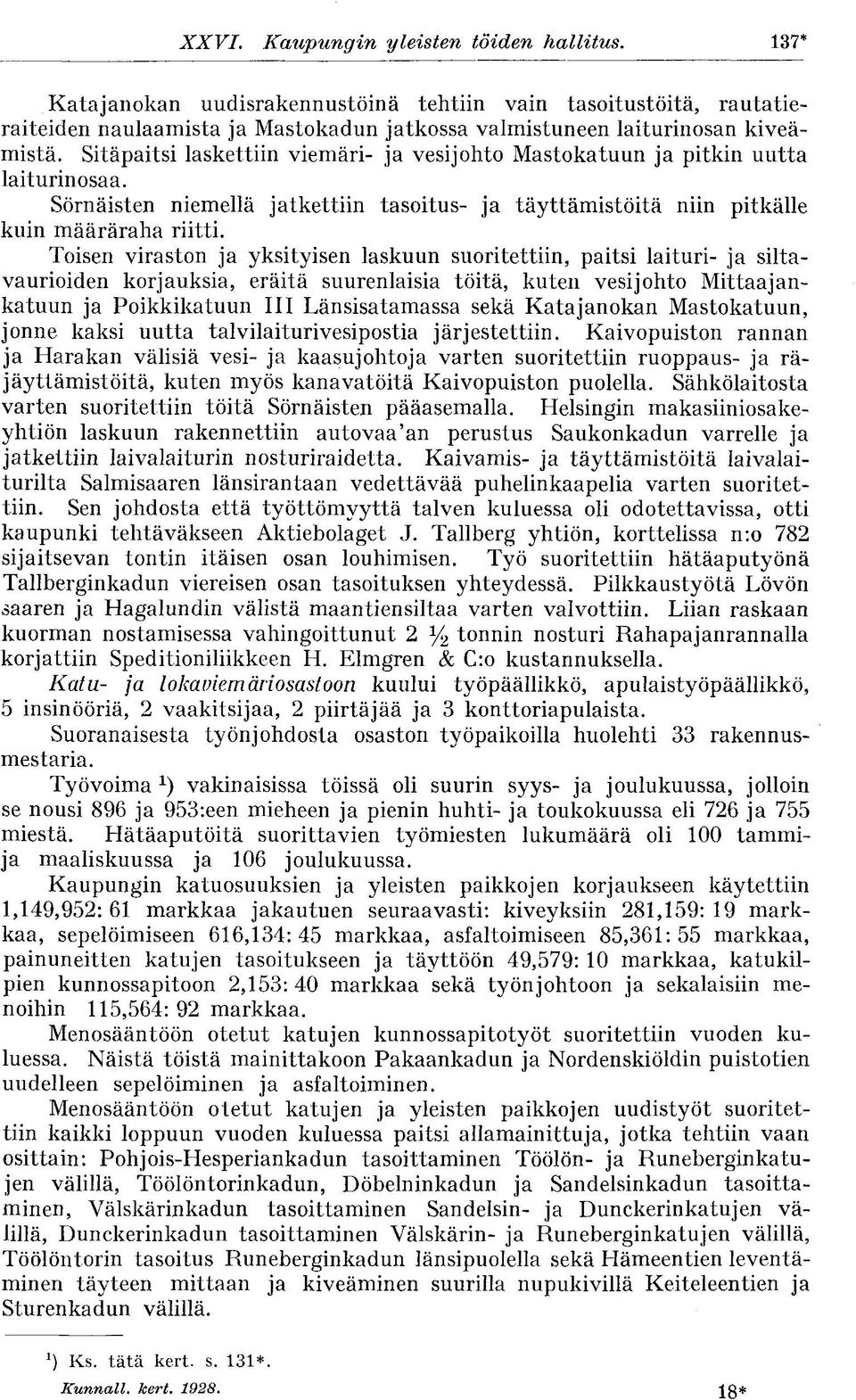 Toisen viraston ja yksityisen laskuun suoritettiin, paitsi laituri- ja siltavaurioiden korjauksia, eräitä suurenlaisia töitä, kuten vesijohto Mittaajankatuun ja Poikkikatuun III Länsisatamassa sekä