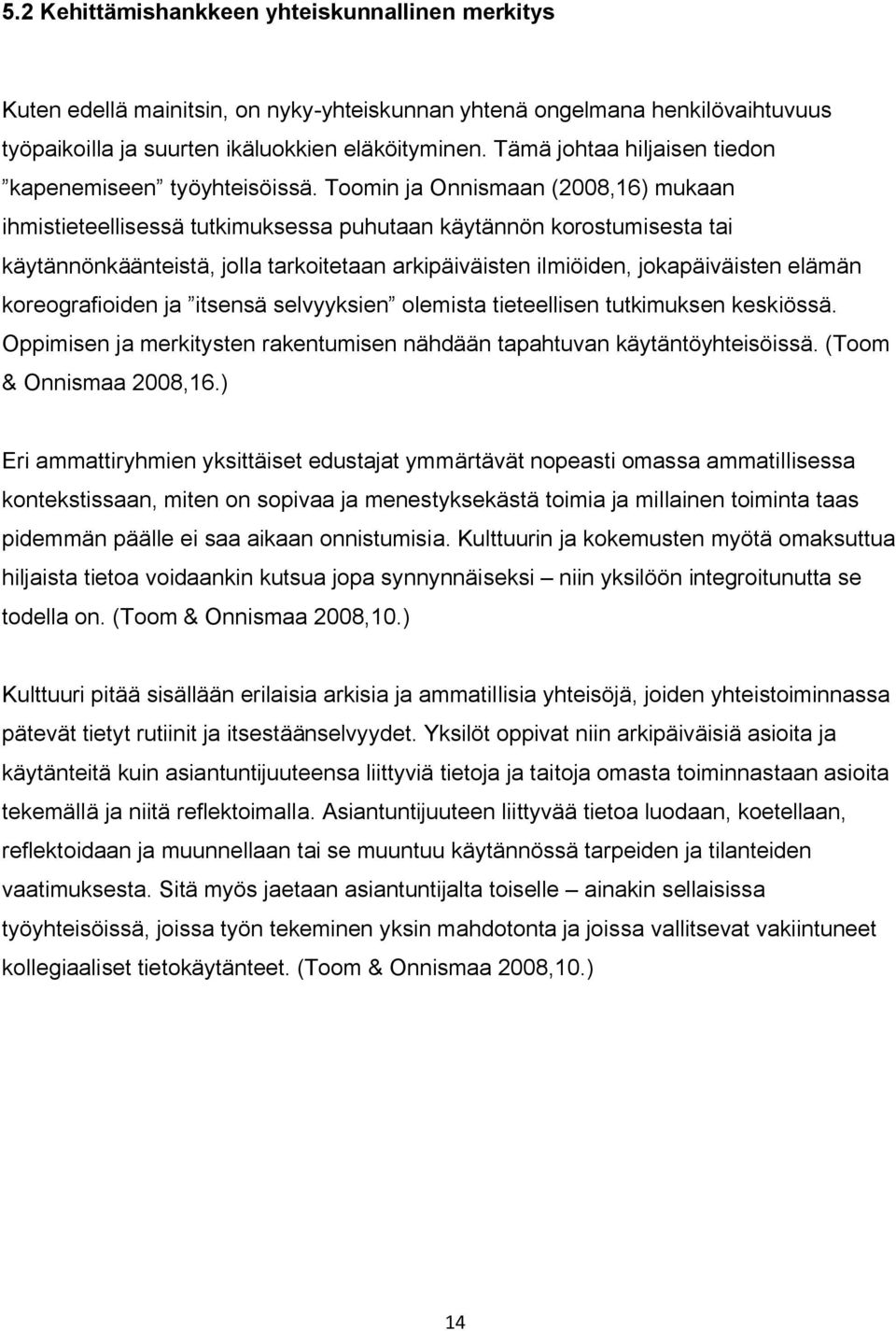 Toomin ja Onnismaan (2008,16) mukaan ihmistieteellisessä tutkimuksessa puhutaan käytännön korostumisesta tai käytännönkäänteistä, jolla tarkoitetaan arkipäiväisten ilmiöiden, jokapäiväisten elämän