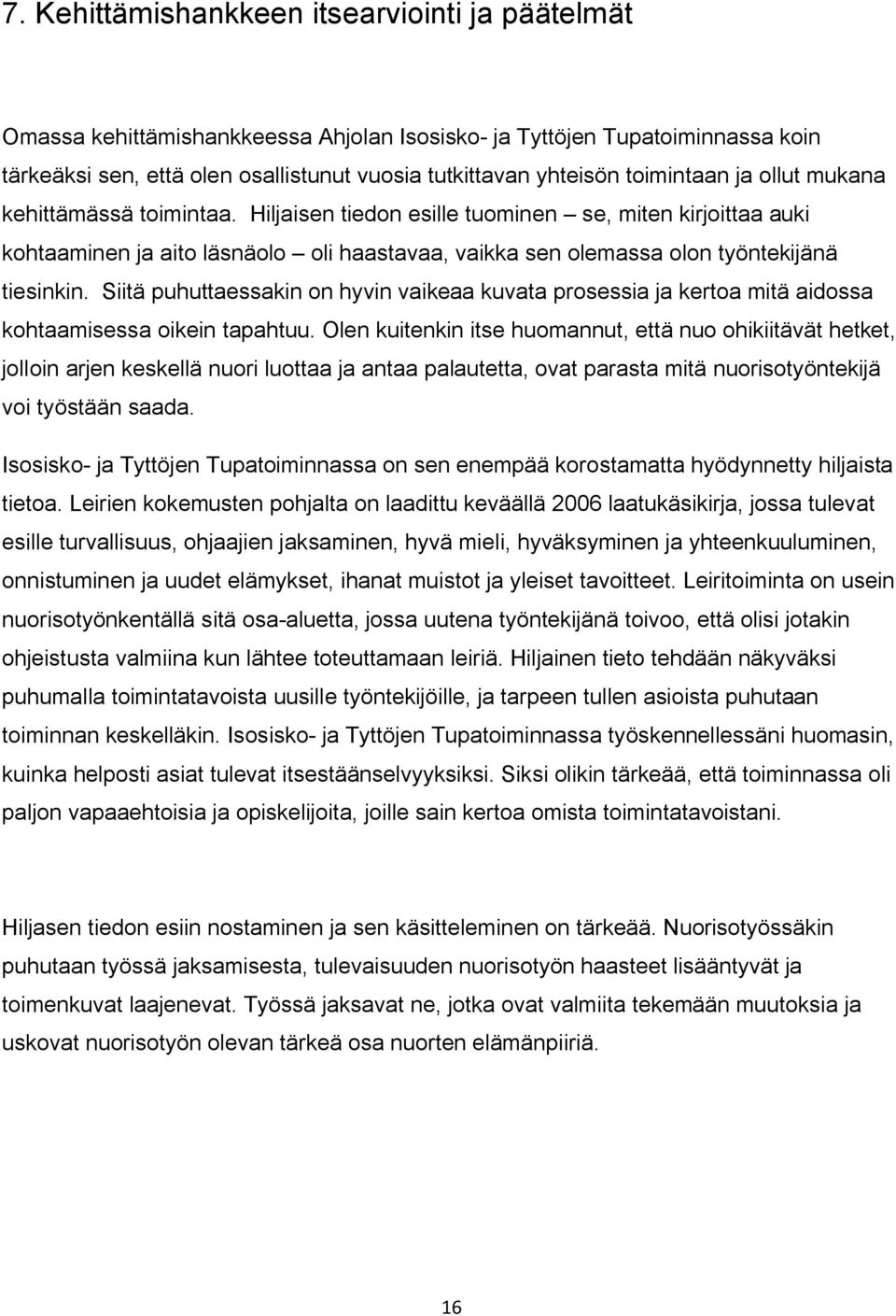 Hiljaisen tiedon esille tuominen se, miten kirjoittaa auki kohtaaminen ja aito läsnäolo oli haastavaa, vaikka sen olemassa olon työntekijänä tiesinkin.