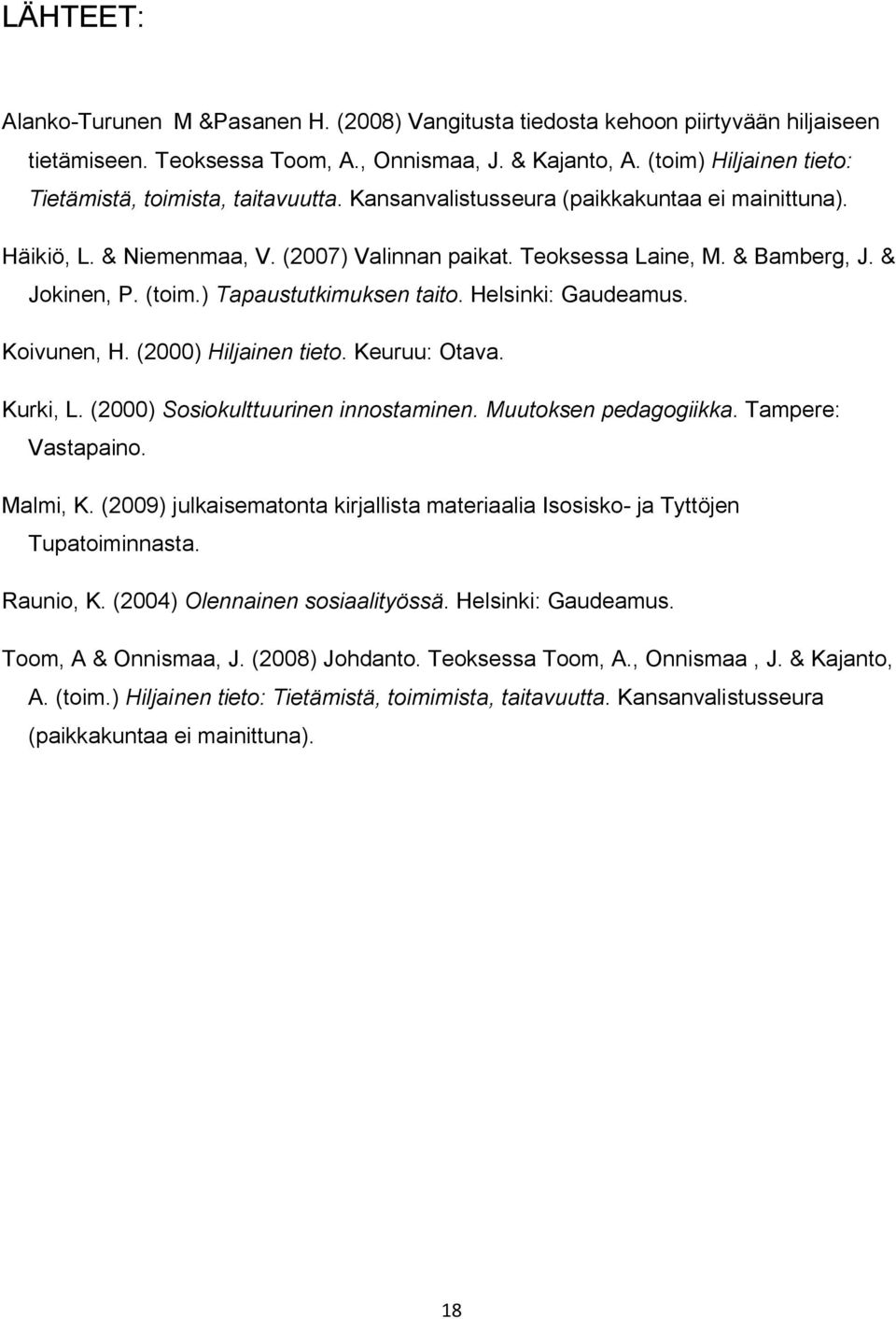 & Jokinen, P. (toim.) Tapaustutkimuksen taito. Helsinki: Gaudeamus. Koivunen, H. (2000) Hiljainen tieto. Keuruu: Otava. Kurki, L. (2000) Sosiokulttuurinen innostaminen. Muutoksen pedagogiikka.