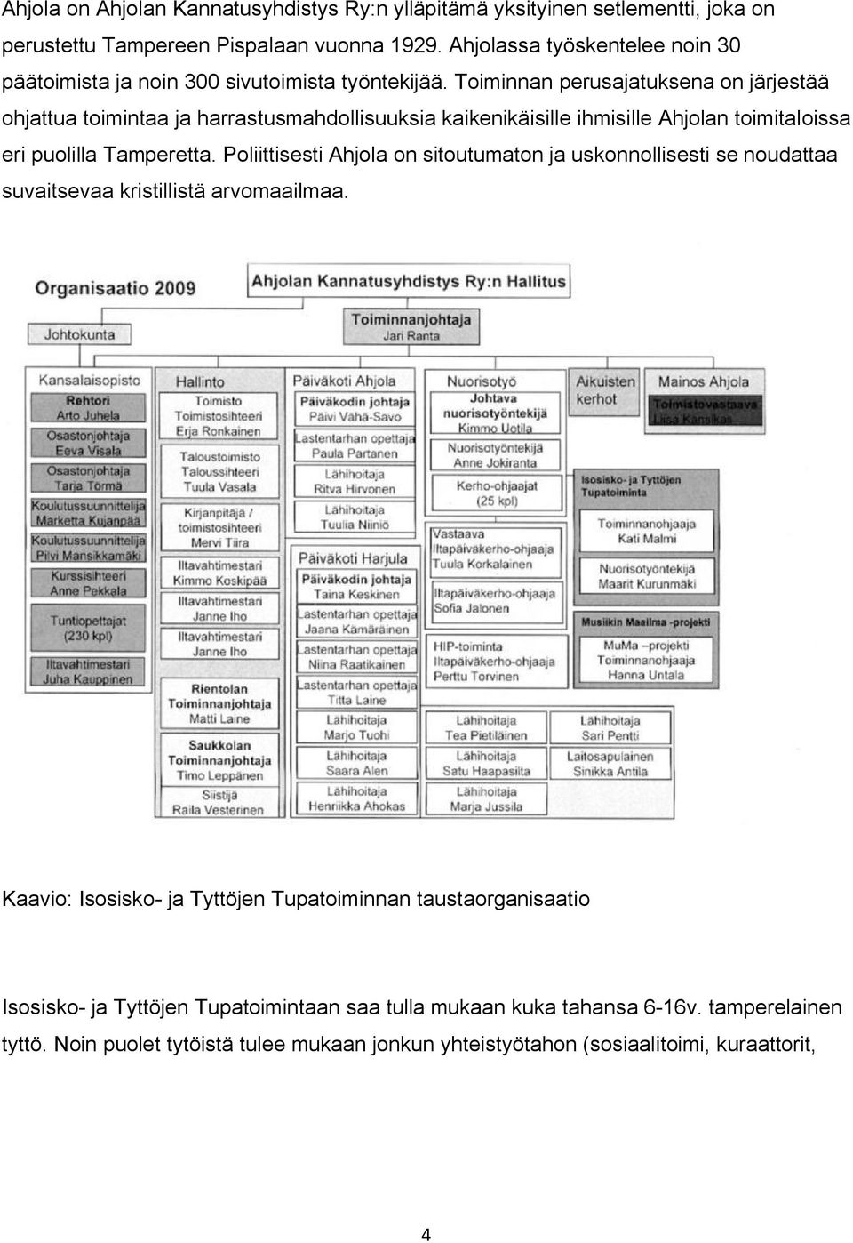 Toiminnan perusajatuksena on järjestää ohjattua toimintaa ja harrastusmahdollisuuksia kaikenikäisille ihmisille Ahjolan toimitaloissa eri puolilla Tamperetta.