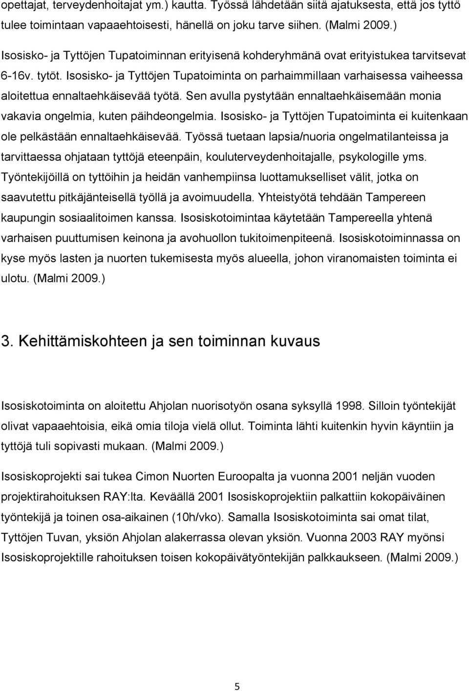 Isosisko- ja Tyttöjen Tupatoiminta on parhaimmillaan varhaisessa vaiheessa aloitettua ennaltaehkäisevää työtä. Sen avulla pystytään ennaltaehkäisemään monia vakavia ongelmia, kuten päihdeongelmia.