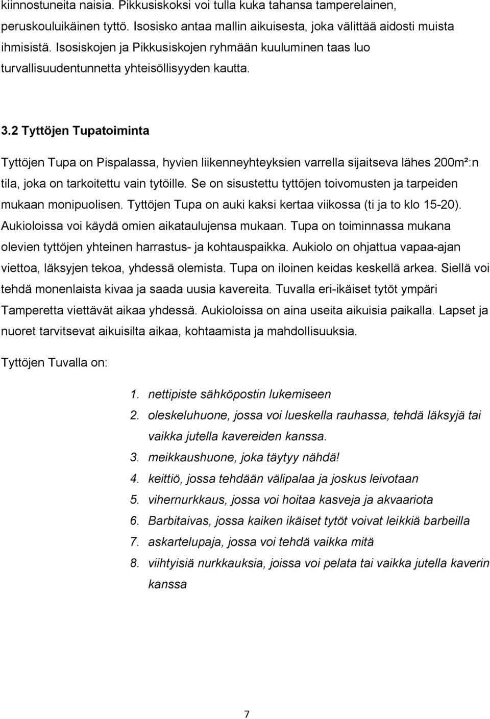 2 Tyttöjen Tupatoiminta Tyttöjen Tupa on Pispalassa, hyvien liikenneyhteyksien varrella sijaitseva lähes 200m²:n tila, joka on tarkoitettu vain tytöille.