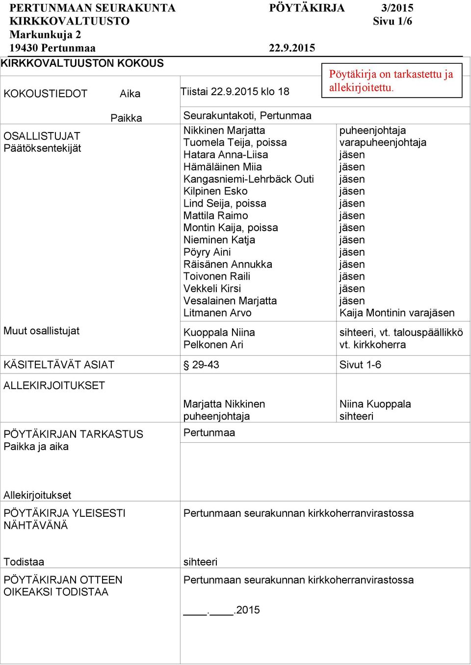 poissa Nieminen Katja Pöyry Aini Räisänen Annukka Toivonen Raili Vekkeli Kirsi Vesalainen Marjatta Litmanen Arvo Kuoppala Niina Pelkonen Ari KÄSITELTÄVÄT ASIAT 29-43 Sivut 1-6 Pöytäkirja on