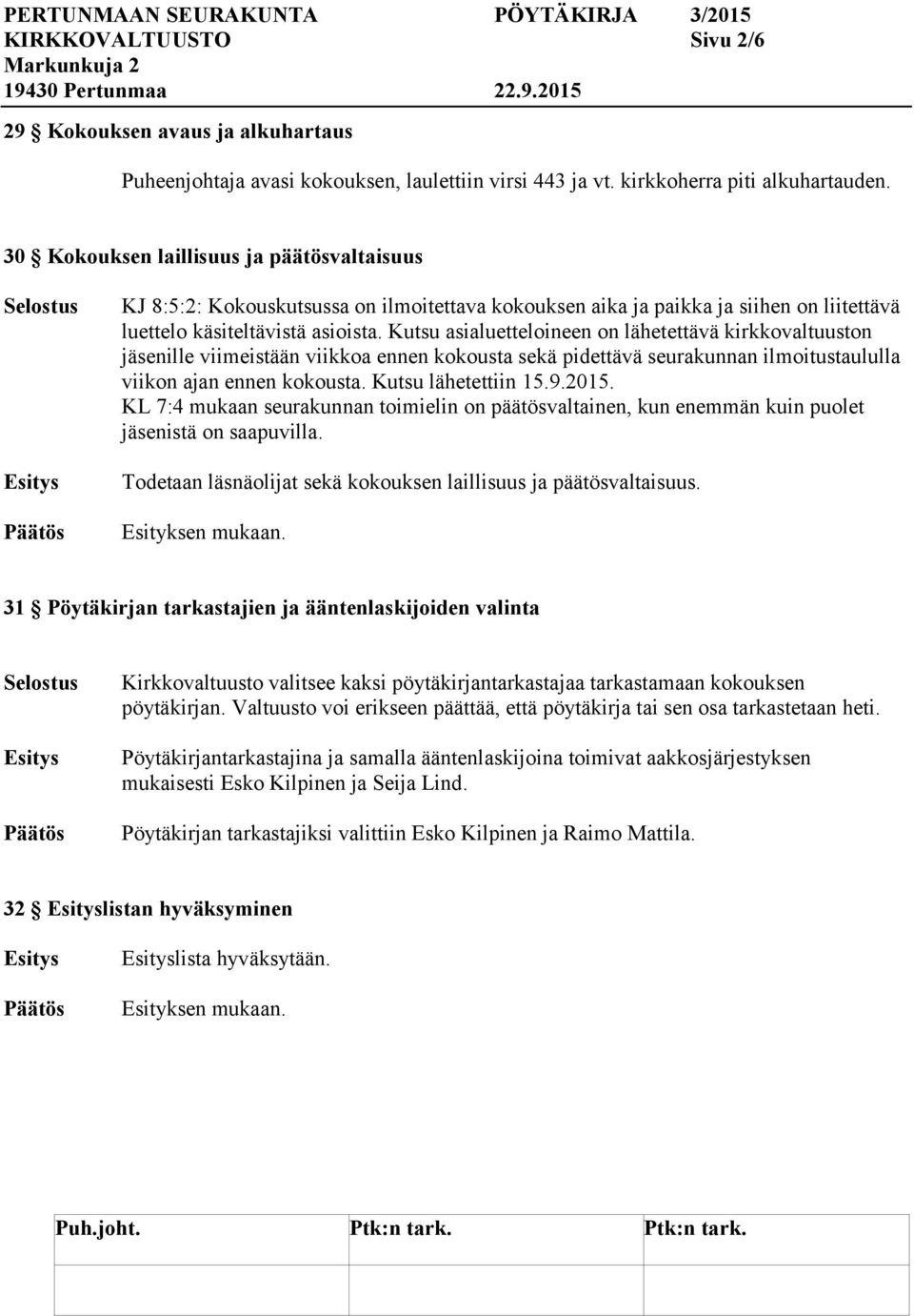 Kutsu asialuetteloineen on lähetettävä kirkkovaltuuston ille viimeistään viikkoa ennen kokousta sekä pidettävä seurakunnan ilmoitustaululla viikon ajan ennen kokousta. Kutsu lähetettiin 15.9.2015.