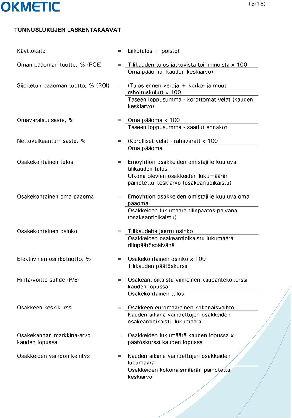 ennakot Nettovelkaantumisaste, % = (Korolliset velat - rahavarat) x 100 Oma pääoma Osakekohtainen tulos Osakekohtainen oma pääoma Osakekohtainen osinko = Emoyhtiön osakkeiden omistajille kuuluva