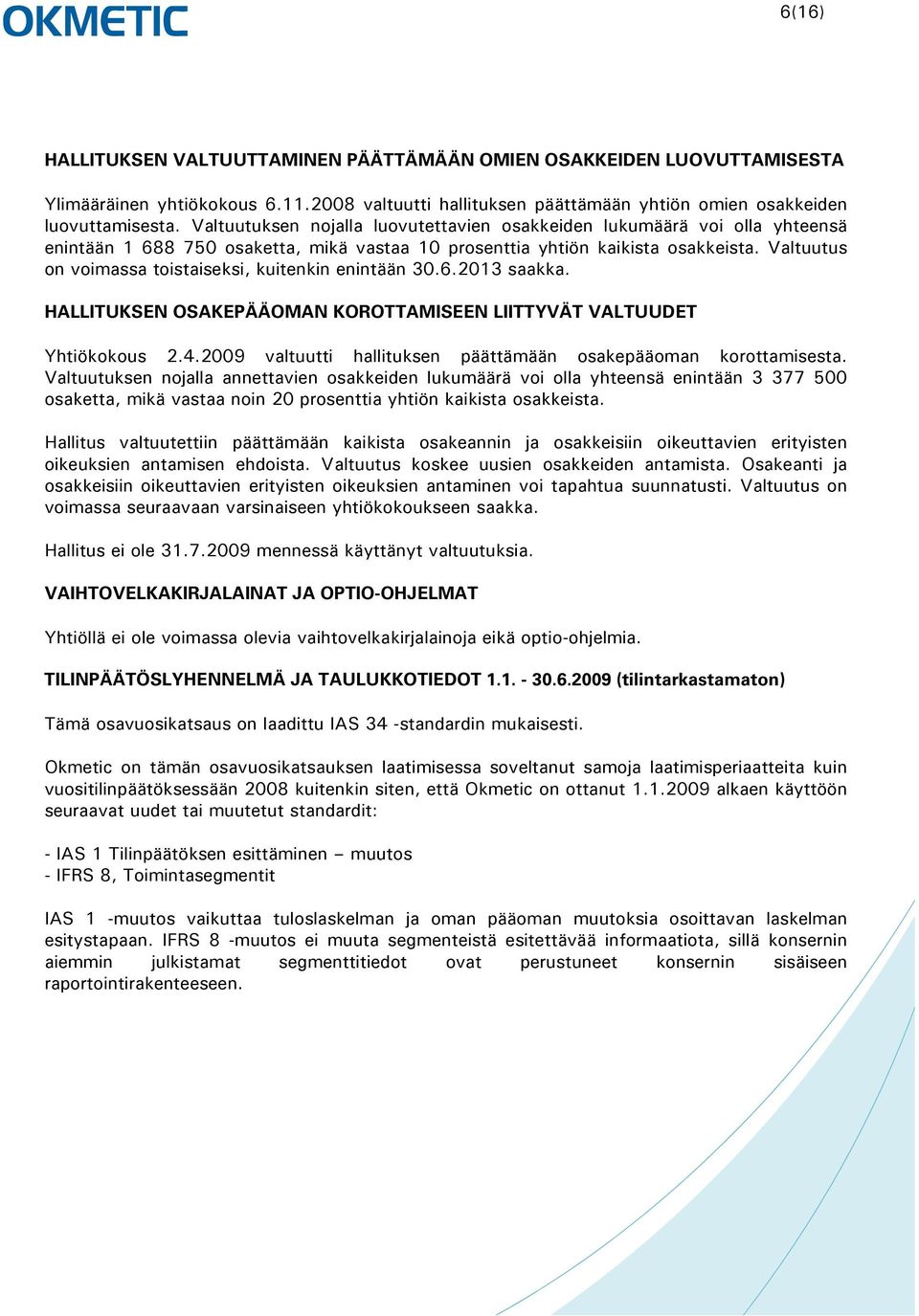 Valtuutus on voimassa toistaiseksi, kuitenkin enintään 30.6.2013 saakka. HALLITUKSEN OSAKEPÄÄOMAN KOROTTAMISEEN LIITTYVÄT VALTUUDET Yhtiökokous 2.4.