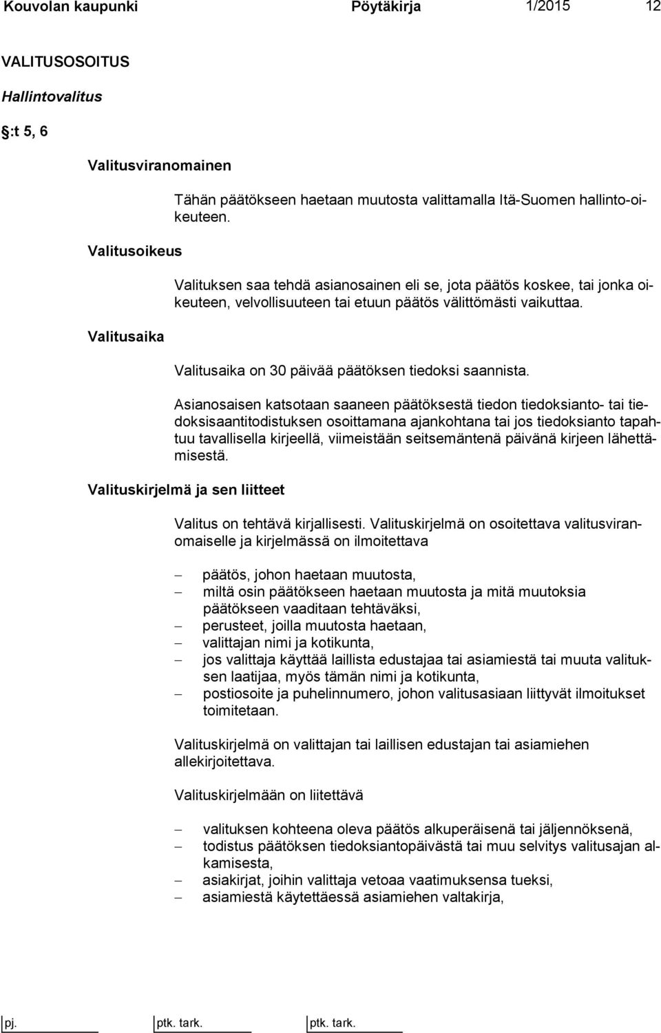 Asianosaisen katsotaan saaneen päätöksestä tiedon tiedoksianto- tai tiedoksisaantitodistuksen osoittamana ajankohtana tai jos tiedoksianto tapahtuu tavallisella kirjeellä, viimeistään seitsemäntenä