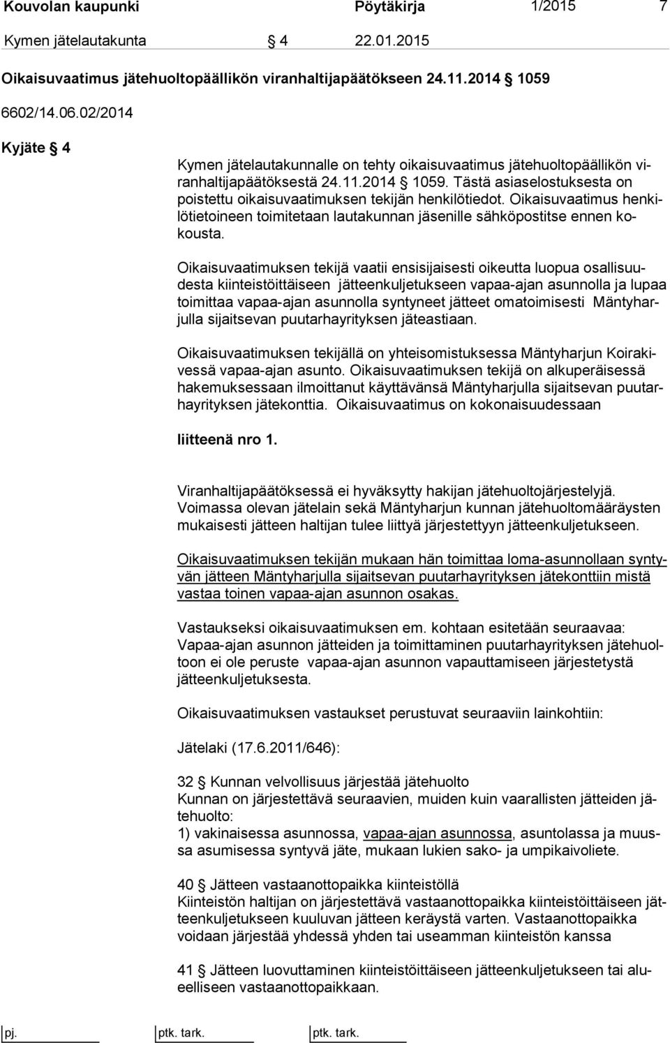 Tästä asia se los tuk ses ta on pois tet tu oikaisuvaatimuksen tekijän henkilötiedot. Oi kai su vaa ti mus hen kilö tie toi neen toimitetaan lautakunnan ille säh kö pos tit se ennen kokous ta.