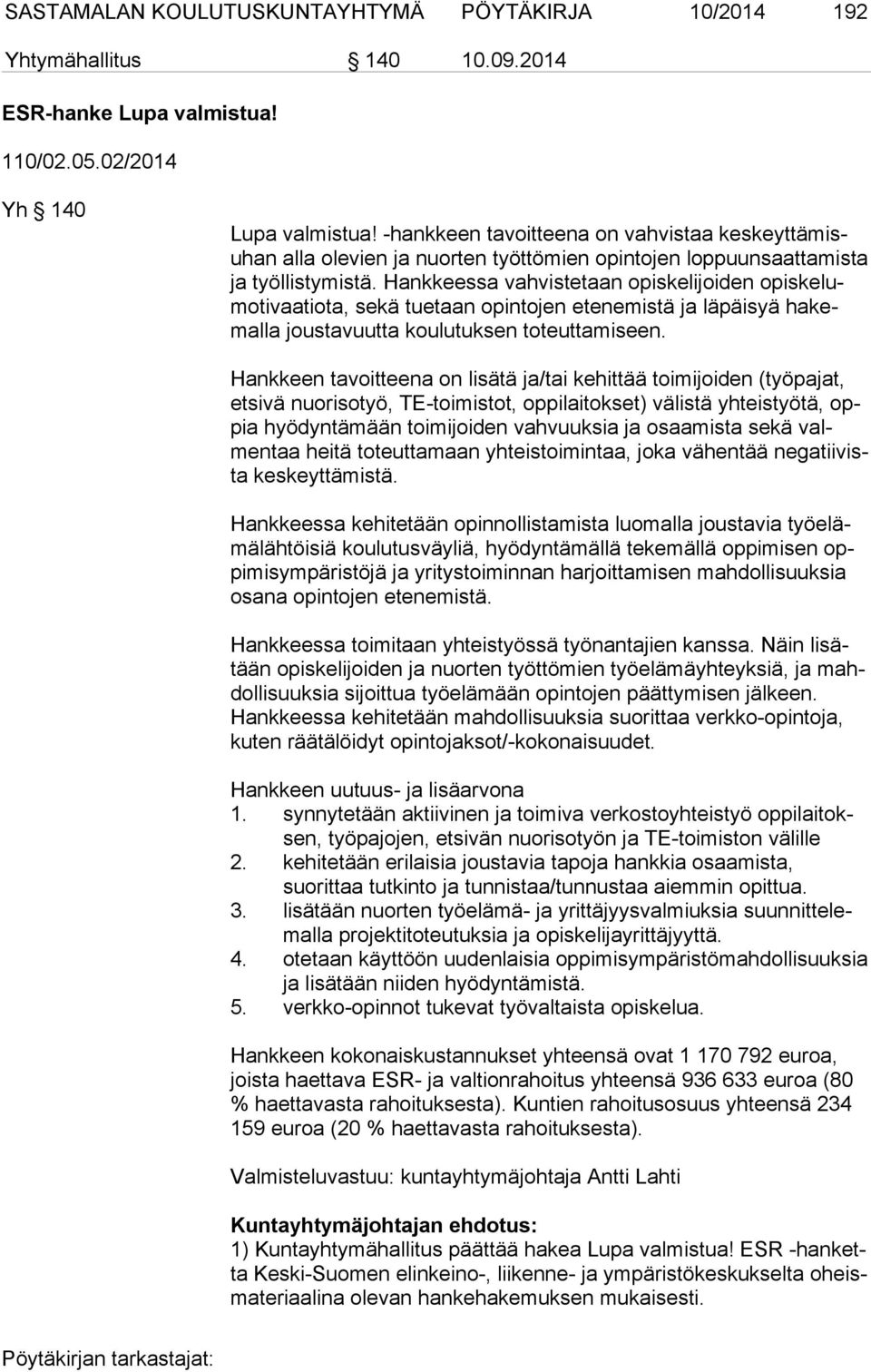 Hankkeessa vahvistetaan opiskelijoiden opis ke lumo ti vaa tio ta, sekä tuetaan opintojen etenemistä ja läpäisyä ha kemal la joustavuutta koulutuksen toteuttamiseen.