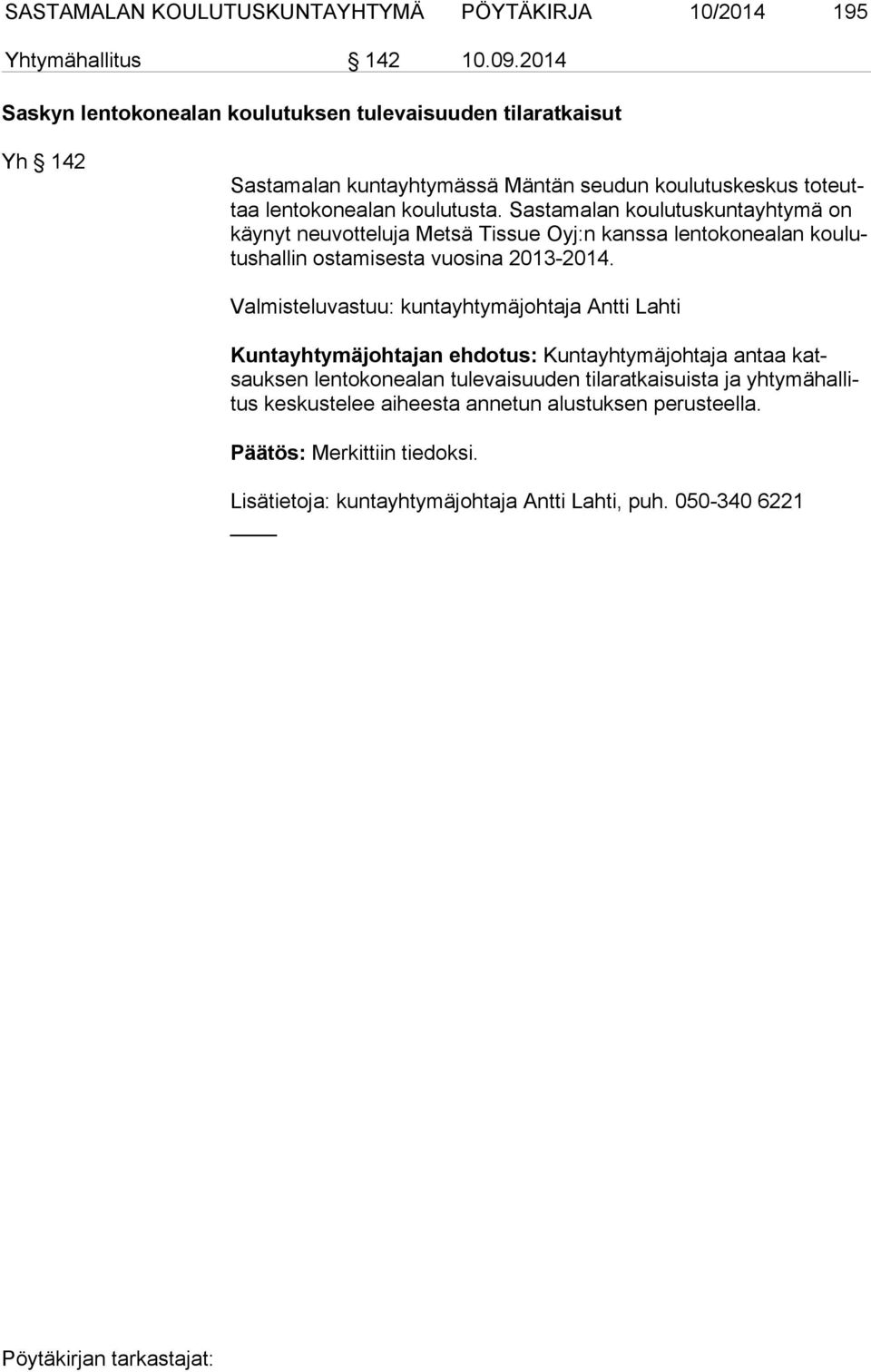 Sastamalan koulutuskuntayhtymä on käy nyt neuvotteluja Metsä Tissue Oyj:n kanssa lentokonealan kou lutus hal lin ostamisesta vuosina 2013-2014.