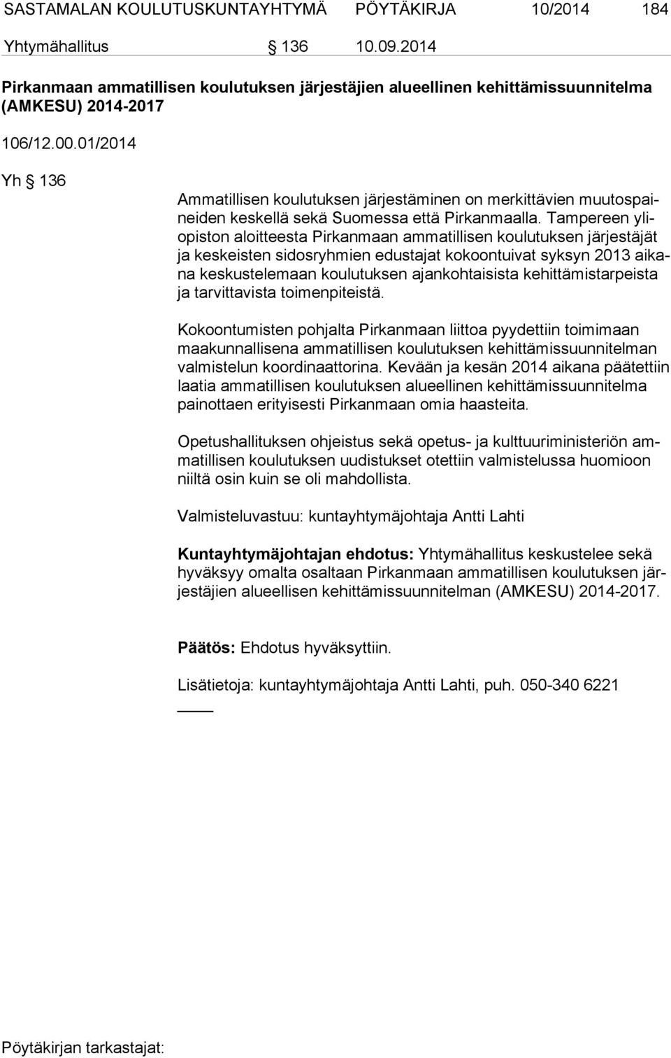 Tampereen yliopis ton aloitteesta Pirkanmaan ammatillisen koulutuksen järjestäjät ja keskeisten sidosryhmien edustajat kokoontuivat syksyn 2013 ai kana keskustelemaan koulutuksen ajankohtaisista