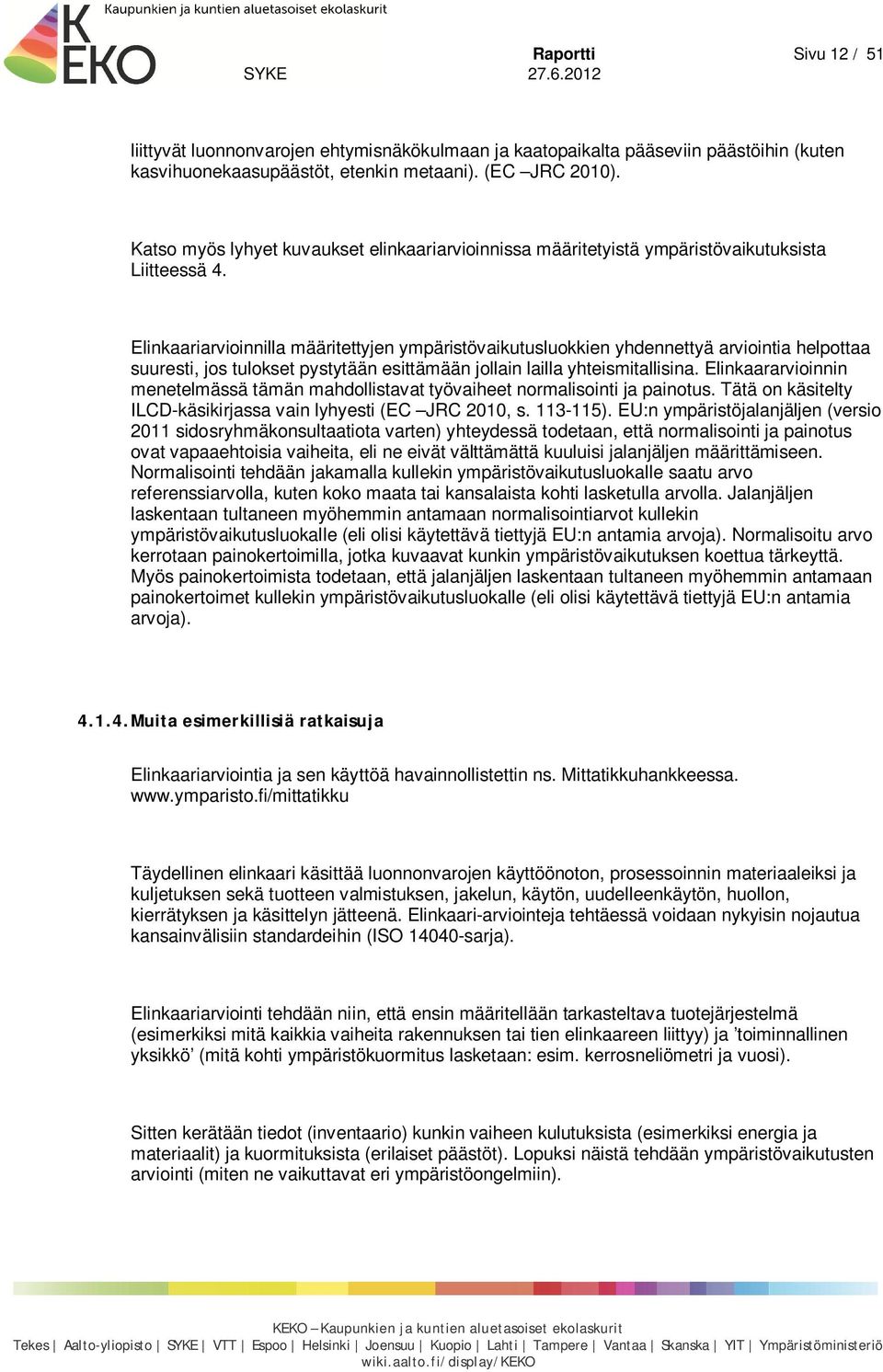 Elinkaariarvioinnilla määritettyjen ympäristövaikutusluokkien yhdennettyä arviointia helpottaa suuresti, jos tulokset pystytään esittämään jollain lailla yhteismitallisina.