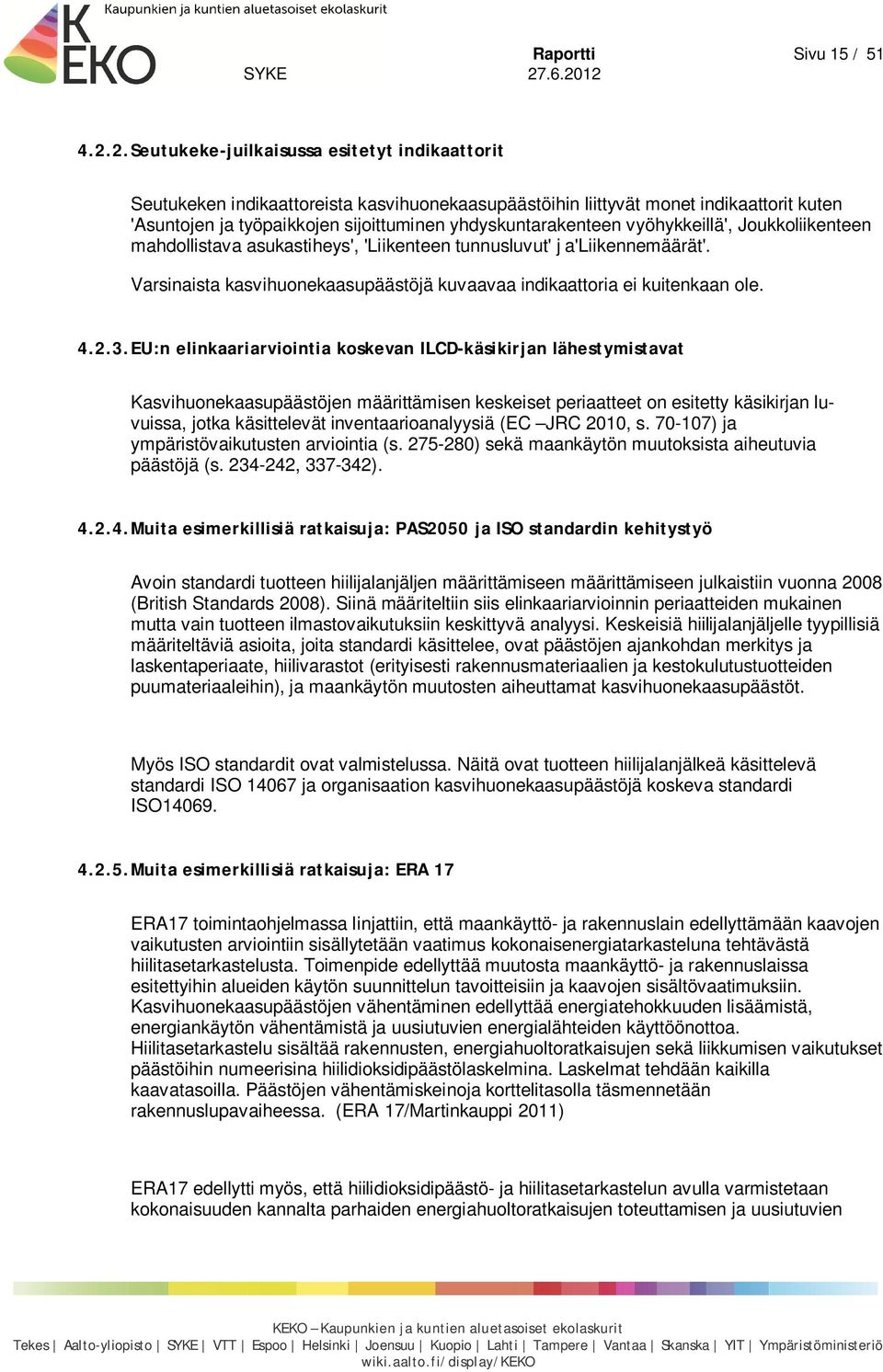 vyöhykkeillä', Joukkoliikenteen mahdollistava asukastiheys', 'Liikenteen tunnusluvut' j a'liikennemäärät'. Varsinaista kasvihuonekaasupäästöjä kuvaavaa indikaattoria ei kuitenkaan ole. 4.2.3.