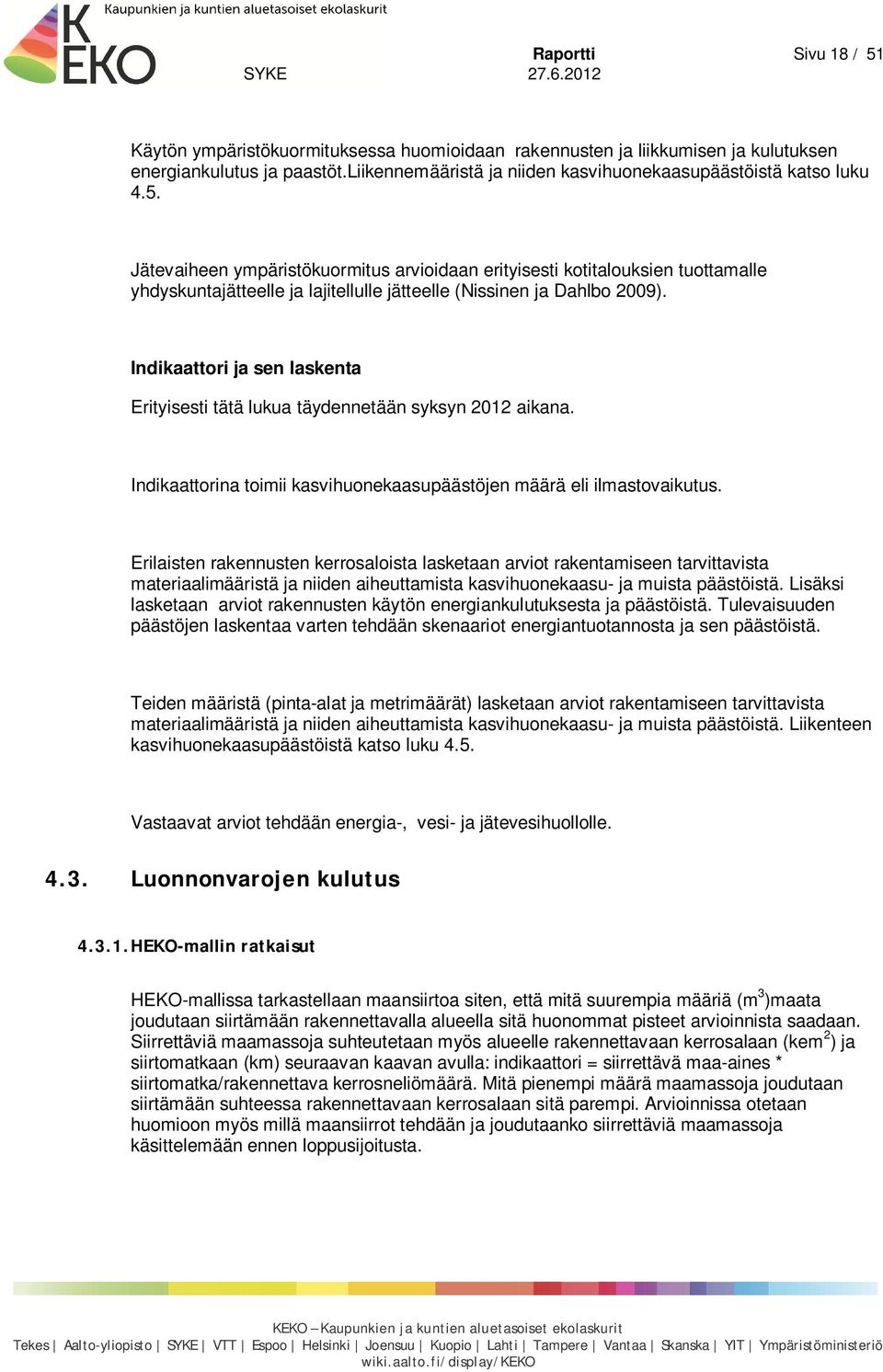 Indikaattori ja sen laskenta Erityisesti tätä lukua täydennetään syksyn 2012 aikana. Indikaattorina toimii kasvihuonekaasupäästöjen määrä eli ilmastovaikutus.