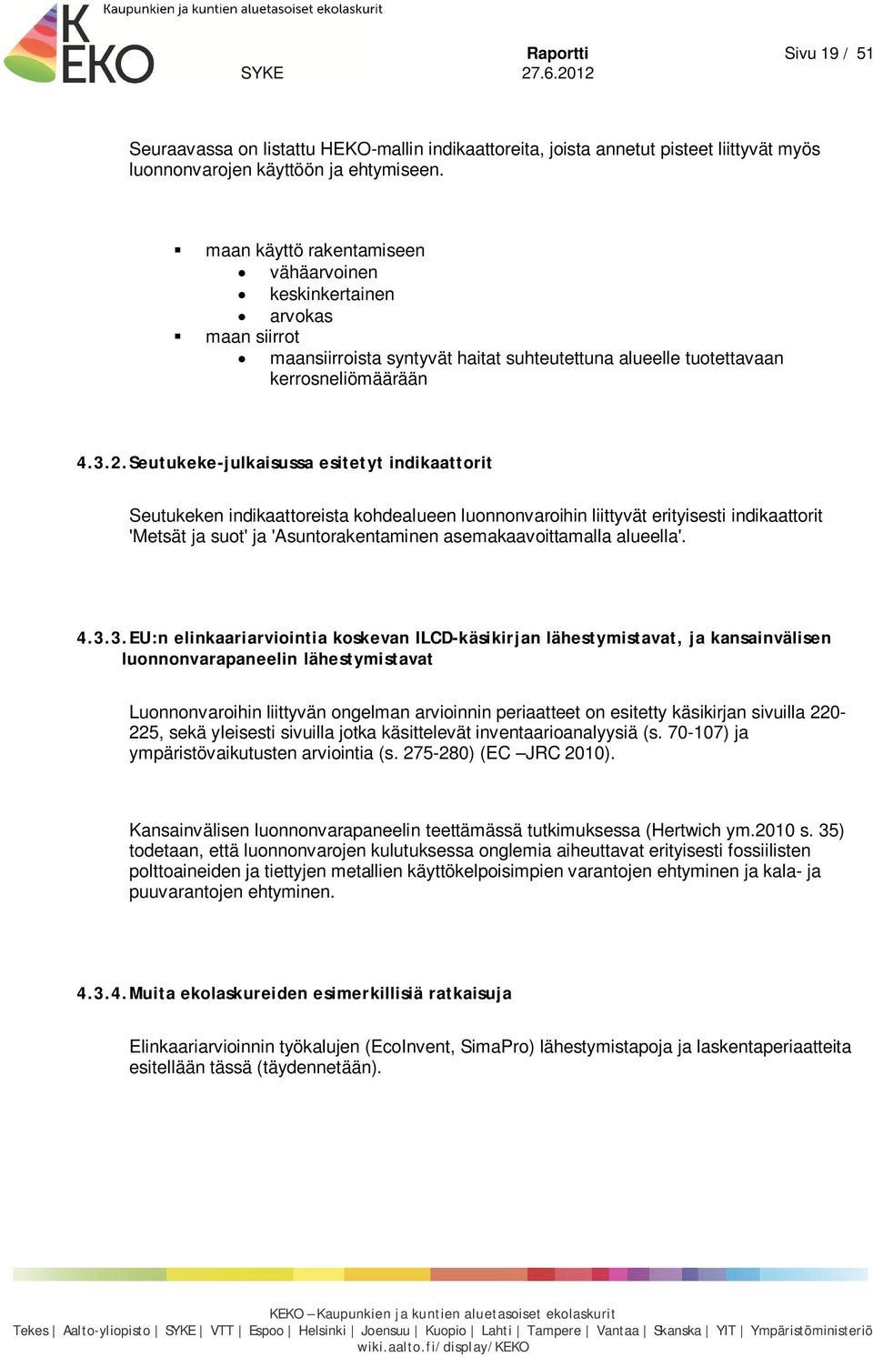 Seutukeke-julkaisussa esitetyt indikaattorit Seutukeken indikaattoreista kohdealueen luonnonvaroihin liittyvät erityisesti indikaattorit 'Metsät ja suot' ja 'Asuntorakentaminen asemakaavoittamalla