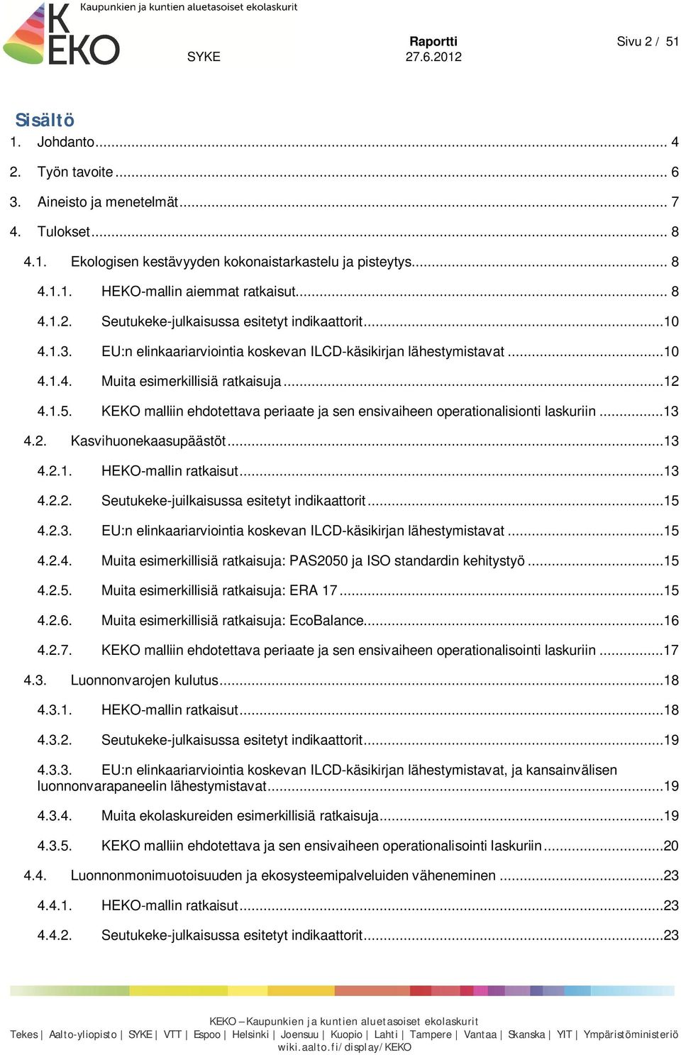 KEKO malliin ehdotettava periaate ja sen ensivaiheen operationalisionti laskuriin...13 4.2. Kasvihuonekaasupäästöt...13 4.2.1. HEKO-mallin ratkaisut...13 4.2.2. Seutukeke-juilkaisussa esitetyt indikaattorit.