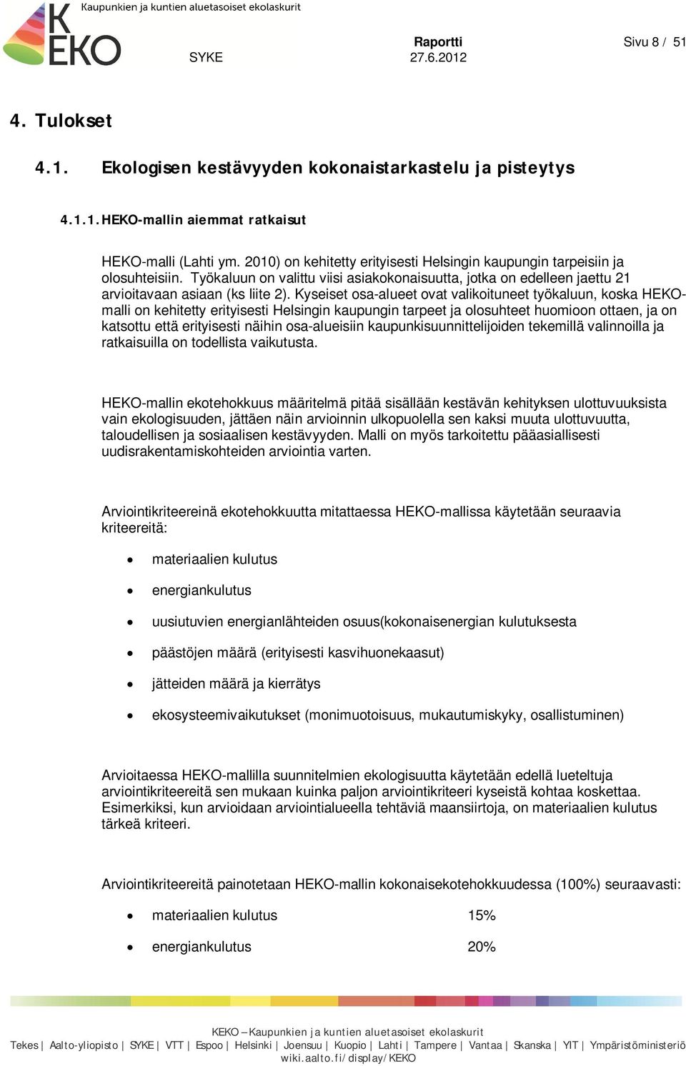 Kyseiset osa-alueet ovat valikoituneet työkaluun, koska HEKOmalli on kehitetty erityisesti Helsingin kaupungin tarpeet ja olosuhteet huomioon ottaen, ja on katsottu että erityisesti näihin