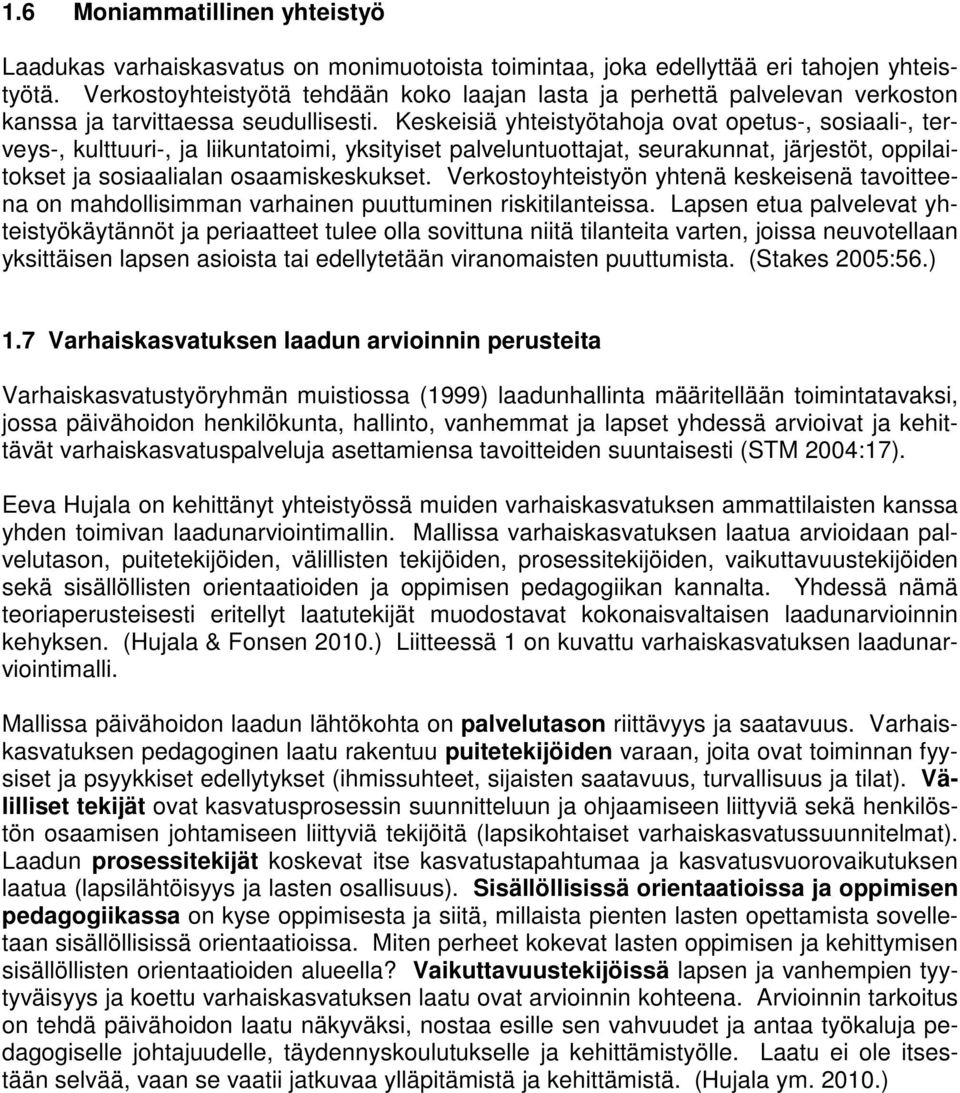 Keskeisiä yhteistyötahoja ovat opetus-, sosiaali-, terveys-, kulttuuri-, ja liikuntatoimi, yksityiset palveluntuottajat, seurakunnat, järjestöt, oppilaitokset ja sosiaalialan osaamiskeskukset.