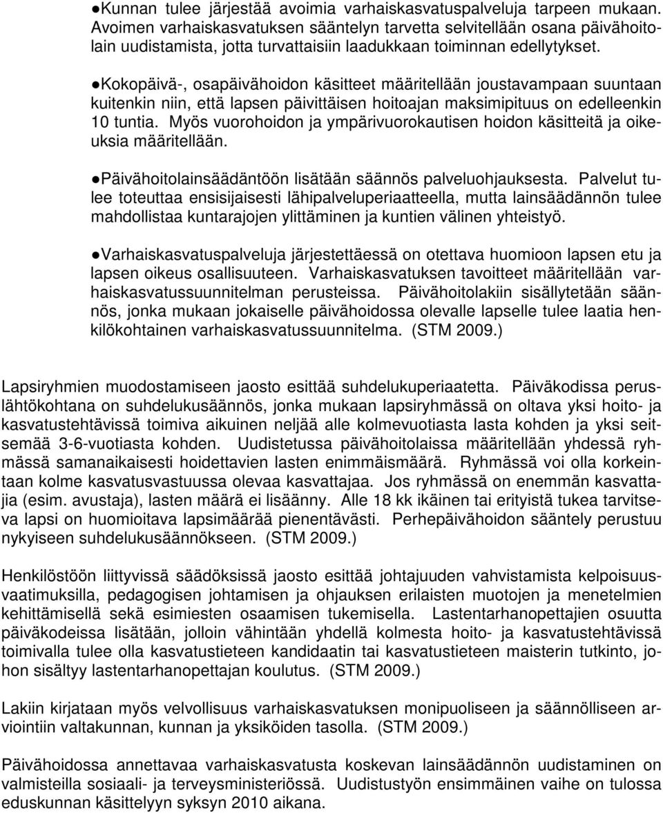 Kokopäivä-, osapäivähoidon käsitteet määritellään joustavampaan suuntaan kuitenkin niin, että lapsen päivittäisen hoitoajan maksimipituus on edelleenkin 10 tuntia.