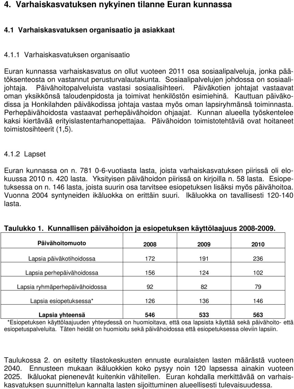 1 Varhaiskasvatuksen organisaatio Euran kunnassa varhaiskasvatus on ollut vuoteen 2011 osa sosiaalipalveluja, jonka päätöksenteosta on vastannut perusturvalautakunta.