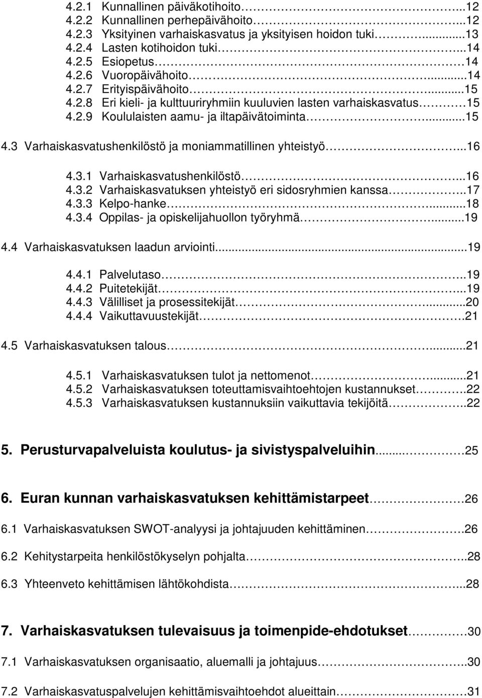 ..16 4.3.1 Varhaiskasvatushenkilöstö...16 4.3.2 Varhaiskasvatuksen yhteistyö eri sidosryhmien kanssa..17 4.3.3 Kelpo-hanke...18 4.3.4 Oppilas- ja opiskelijahuollon työryhmä...19 4.