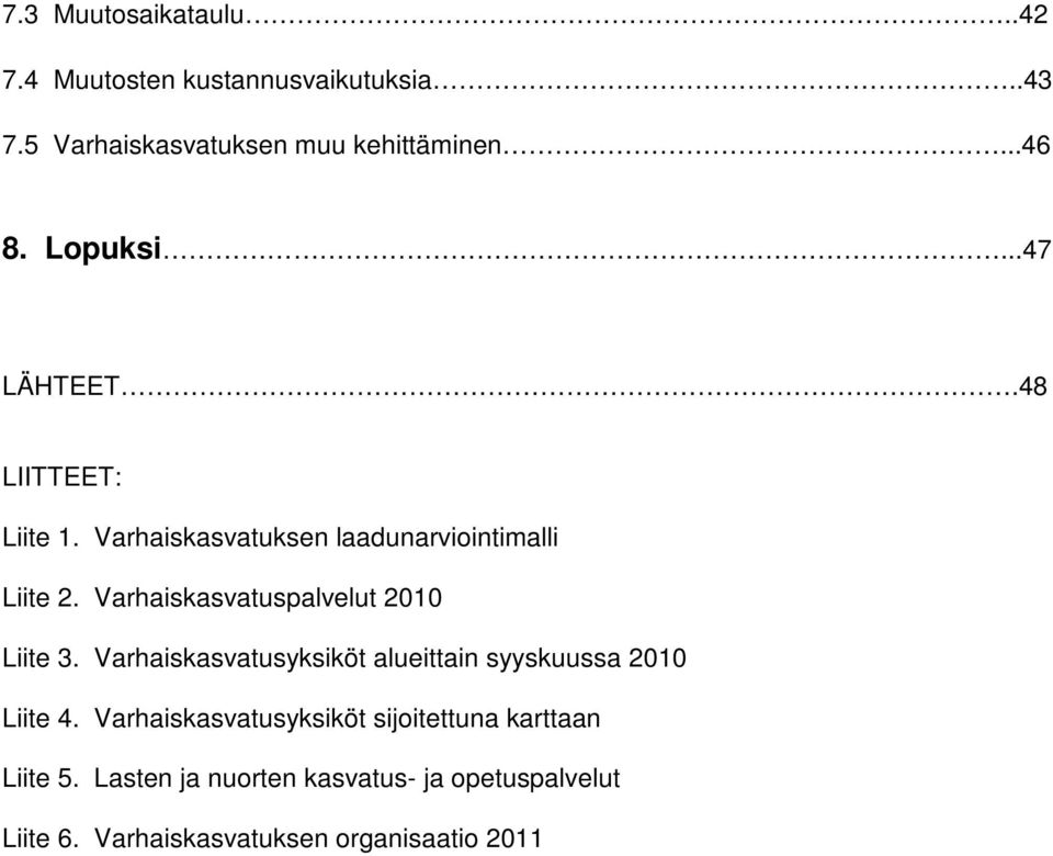 Varhaiskasvatuspalvelut 2010 Liite 3. Varhaiskasvatusyksiköt alueittain syyskuussa 2010 Liite 4.