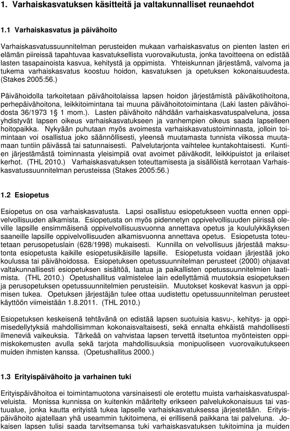 edistää lasten tasapainoista kasvua, kehitystä ja oppimista. Yhteiskunnan järjestämä, valvoma ja tukema varhaiskasvatus koostuu hoidon, kasvatuksen ja opetuksen kokonaisuudesta. (Stakes 2005:56.