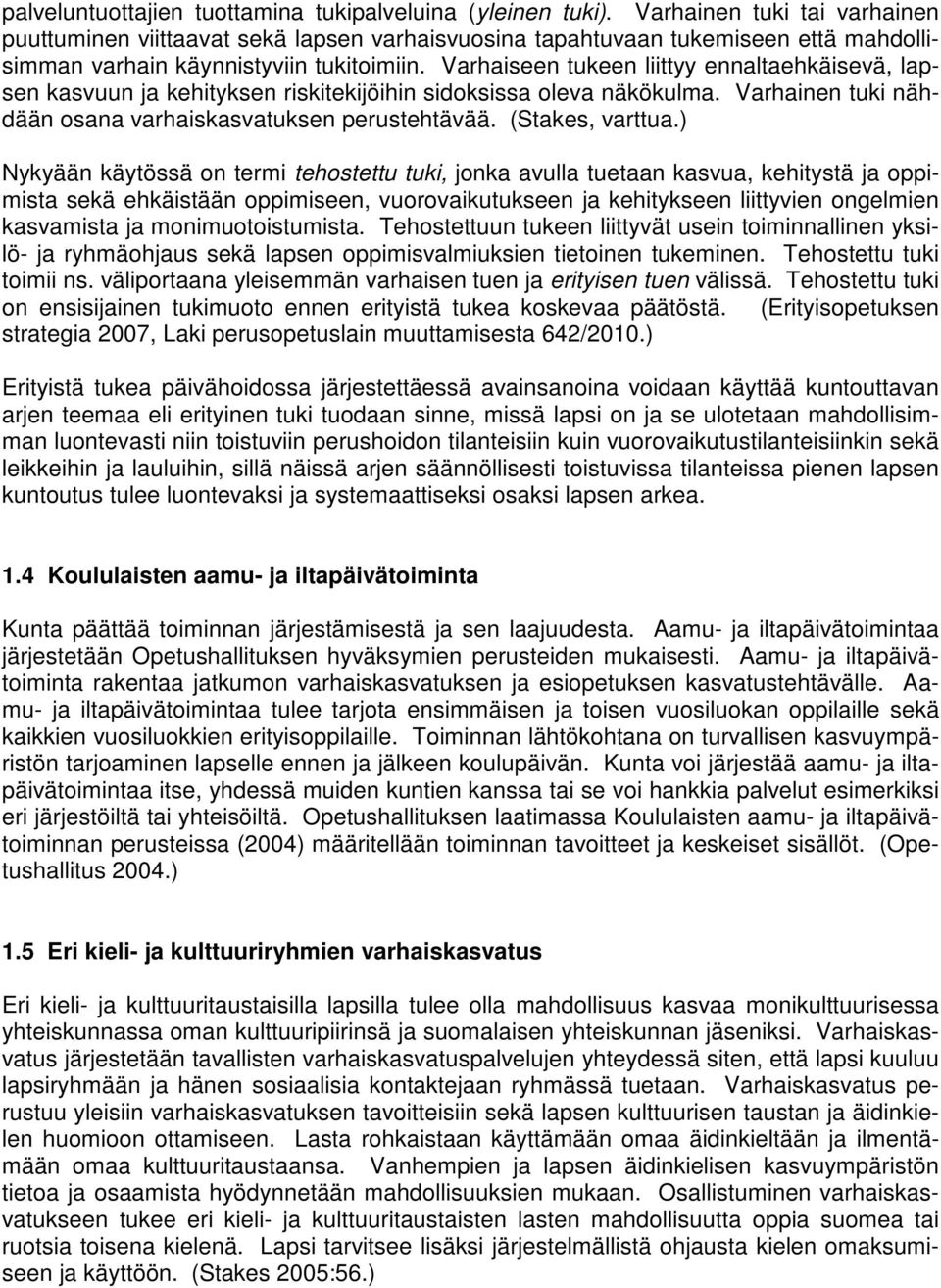 Varhaiseen tukeen liittyy ennaltaehkäisevä, lapsen kasvuun ja kehityksen riskitekijöihin sidoksissa oleva näkökulma. Varhainen tuki nähdään osana varhaiskasvatuksen perustehtävää. (Stakes, varttua.