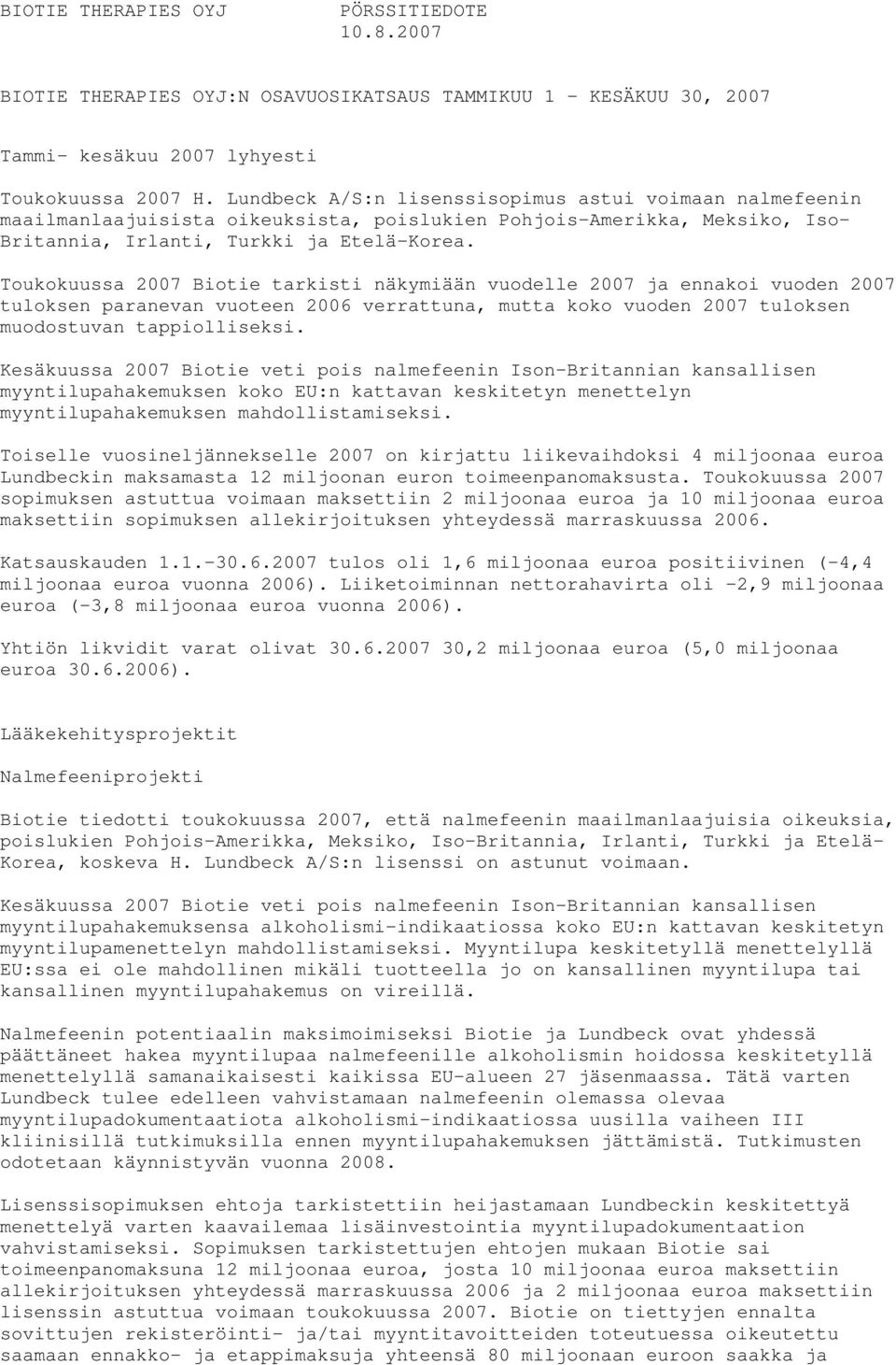 Toukokuussa 2007 Biotie tarkisti näkymiään vuodelle 2007 ja ennakoi vuoden 2007 tuloksen paranevan vuoteen 2006 verrattuna, mutta koko vuoden 2007 tuloksen muodostuvan tappiolliseksi.