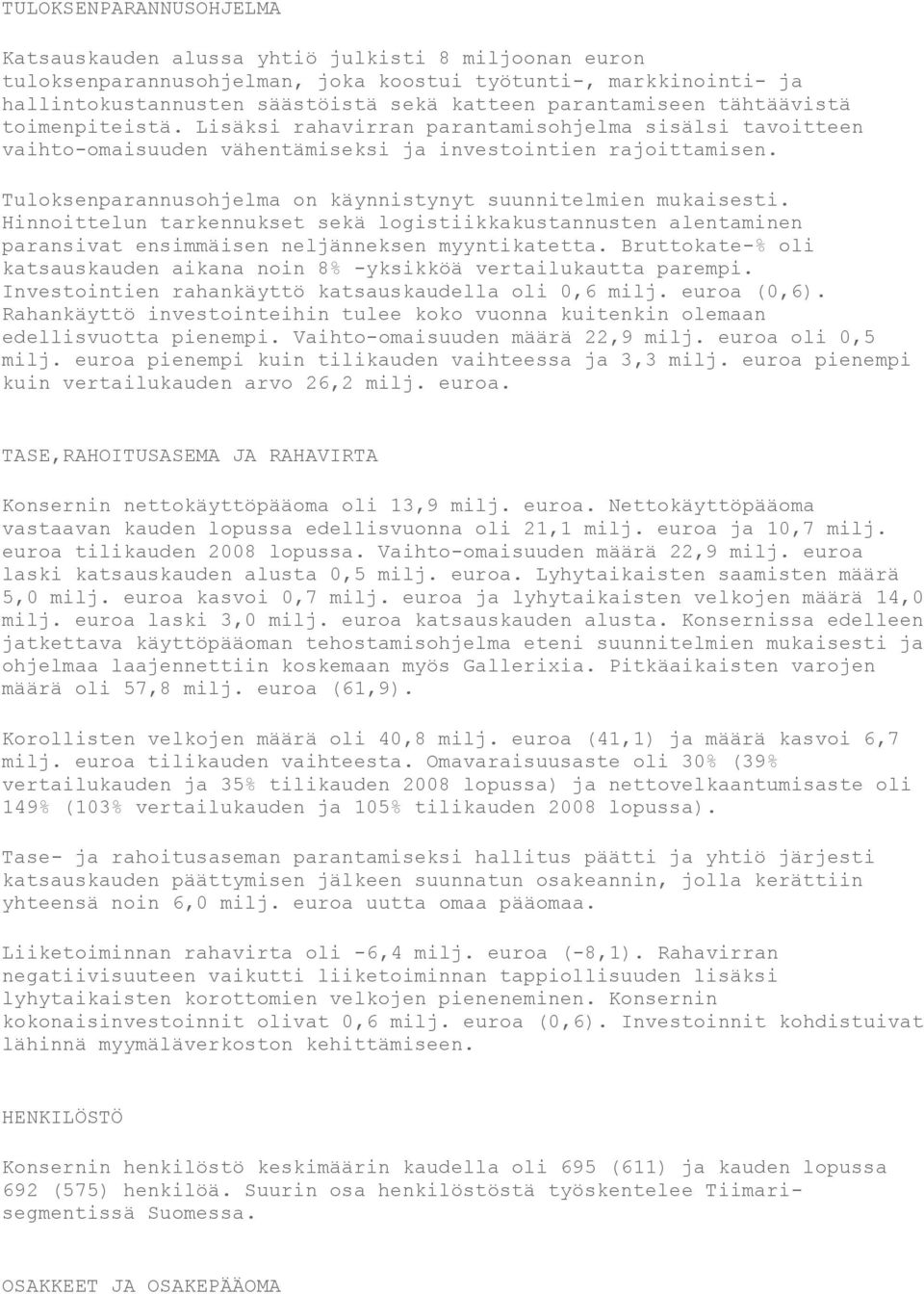 Tuloksenparannusohjelma on käynnistynyt suunnitelmien mukaisesti. Hinnoittelun tarkennukset sekä logistiikkakustannusten alentaminen paransivat ensimmäisen neljänneksen myyntikatetta.