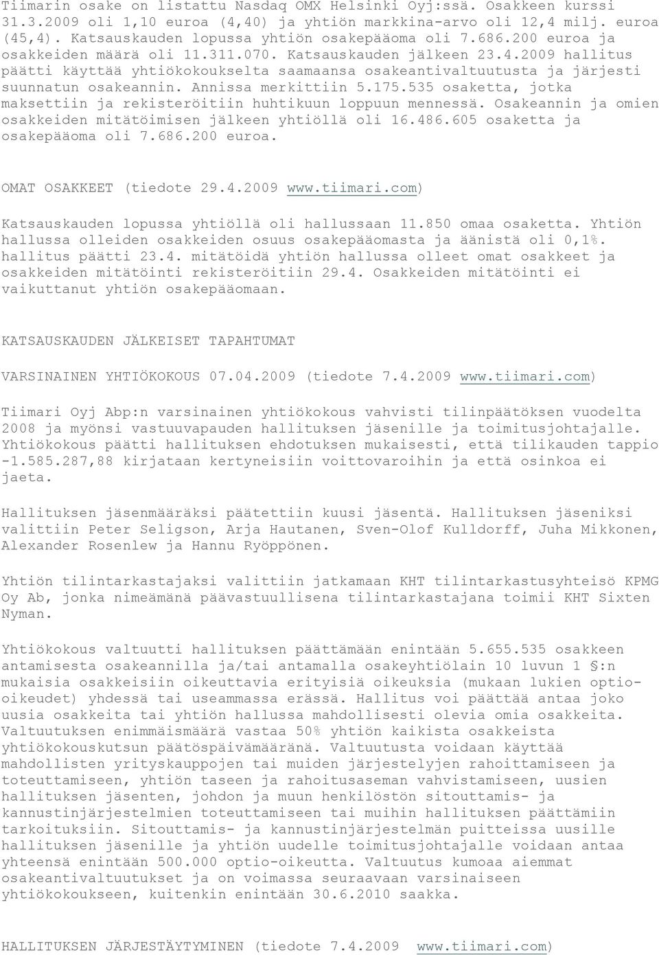 2009 hallitus päätti käyttää yhtiökokoukselta saamaansa osakeantivaltuutusta ja järjesti suunnatun osakeannin. Annissa merkittiin 5.175.