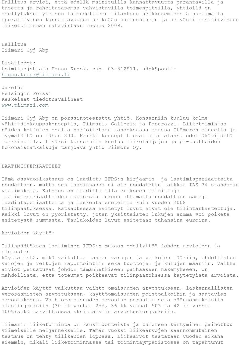 Hallitus Tiimari Oyj Abp Lisätiedot: toimitusjohtaja Hannu Krook, puh. 03-812911, sähköposti: hannu.krook@tiimari.fi Jakelu: Helsingin Pörssi Keskeiset tiedotusvälineet www.tiimari.com Tiimari Oyj Abp on pörssinoteerattu yhtiö.