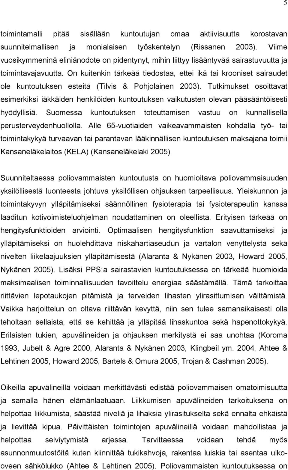 On kuitenkin tärkeää tiedostaa, ettei ikä tai krooniset sairaudet ole kuntoutuksen esteitä (Tilvis & Pohjolainen 2003).