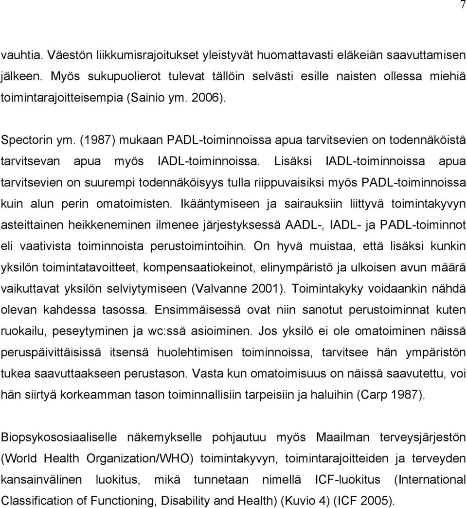 (1987) mukaan PADL-toiminnoissa apua tarvitsevien on todennäköistä tarvitsevan apua myös IADL-toiminnoissa.