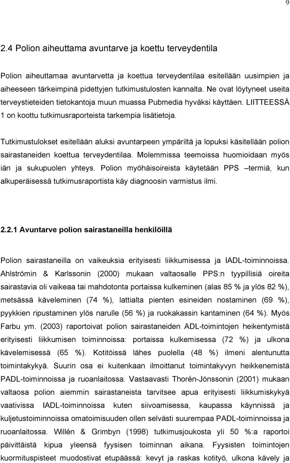 Tutkimustulokset esitellään aluksi avuntarpeen ympäriltä ja lopuksi käsitellään polion sairastaneiden koettua terveydentilaa. Molemmissa teemoissa huomioidaan myös iän ja sukupuolen yhteys.