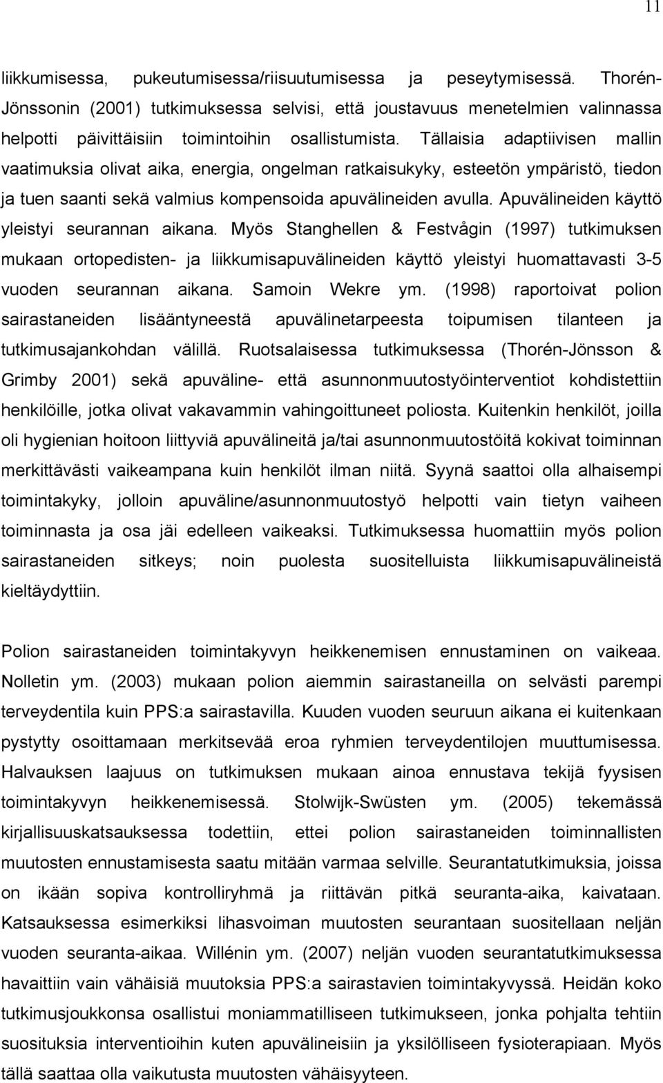 Tällaisia adaptiivisen mallin vaatimuksia olivat aika, energia, ongelman ratkaisukyky, esteetön ympäristö, tiedon ja tuen saanti sekä valmius kompensoida apuvälineiden avulla.