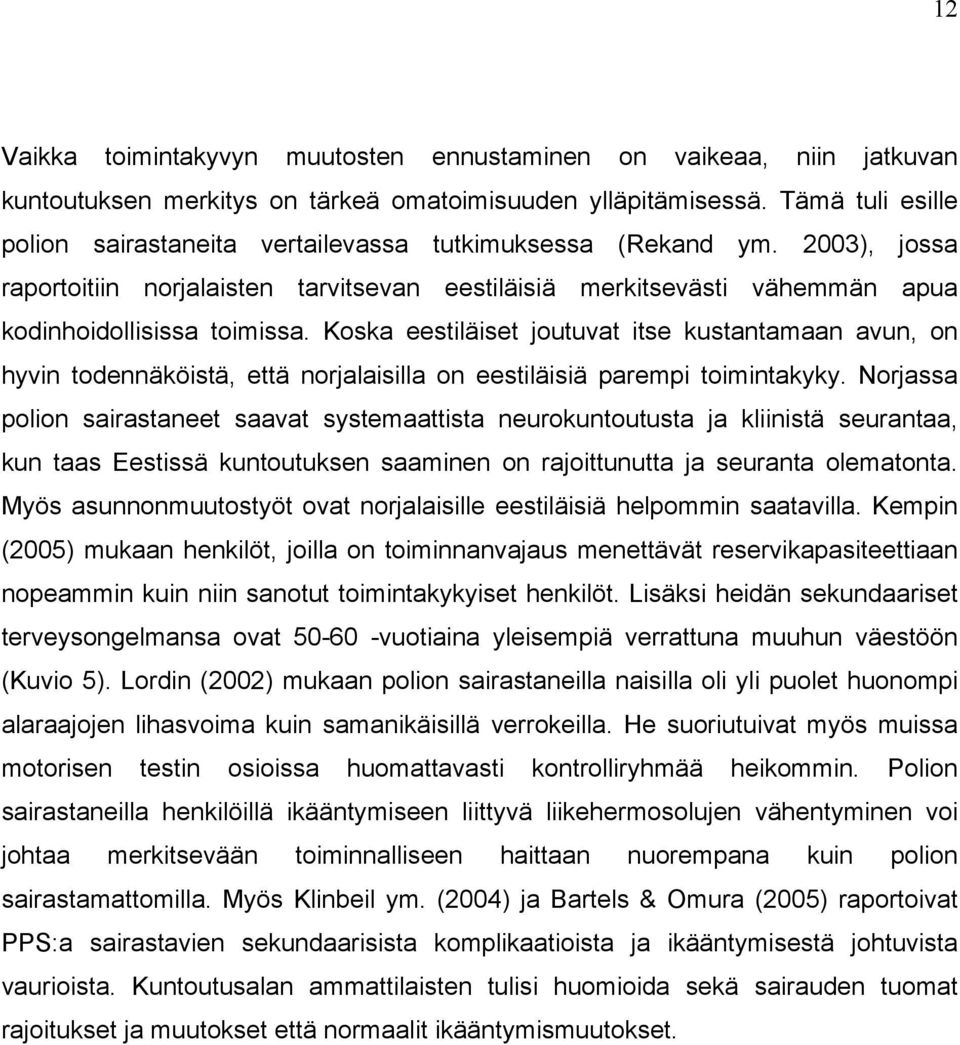 Koska eestiläiset joutuvat itse kustantamaan avun, on hyvin todennäköistä, että norjalaisilla on eestiläisiä parempi toimintakyky.