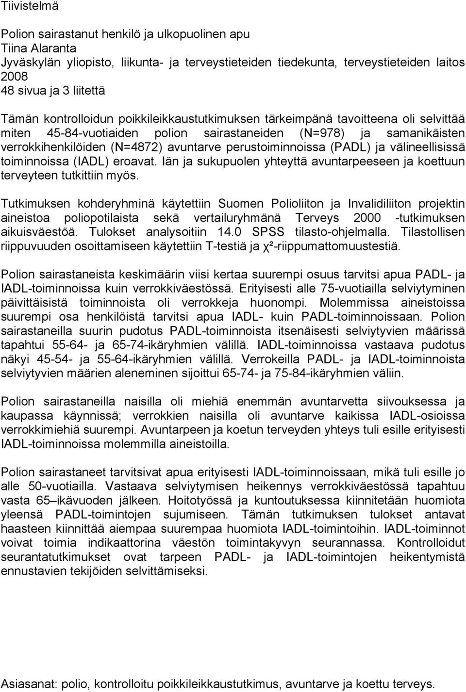 perustoiminnoissa (PADL) ja välineellisissä toiminnoissa (IADL) eroavat. Iän ja sukupuolen yhteyttä avuntarpeeseen ja koettuun terveyteen tutkittiin myös.