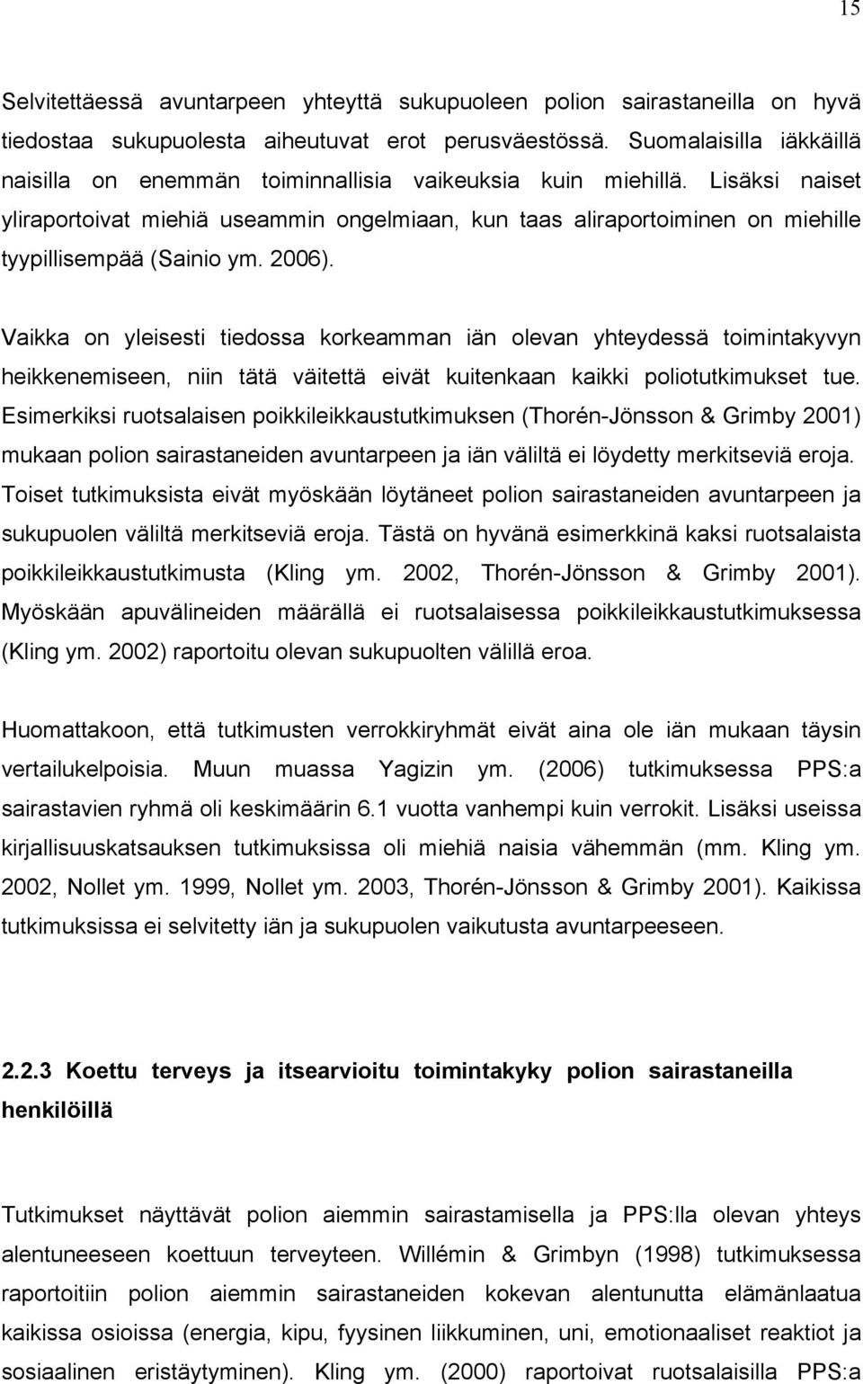 Lisäksi naiset yliraportoivat miehiä useammin ongelmiaan, kun taas aliraportoiminen on miehille tyypillisempää (Sainio ym. 2006).