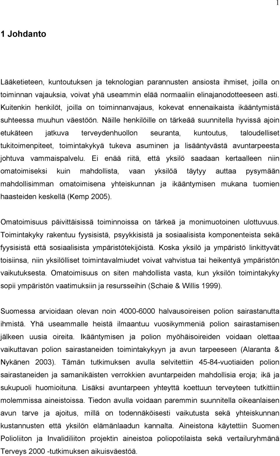 Näille henkilöille on tärkeää suunnitella hyvissä ajoin etukäteen jatkuva terveydenhuollon seuranta, kuntoutus, taloudelliset tukitoimenpiteet, toimintakykyä tukeva asuminen ja lisääntyvästä