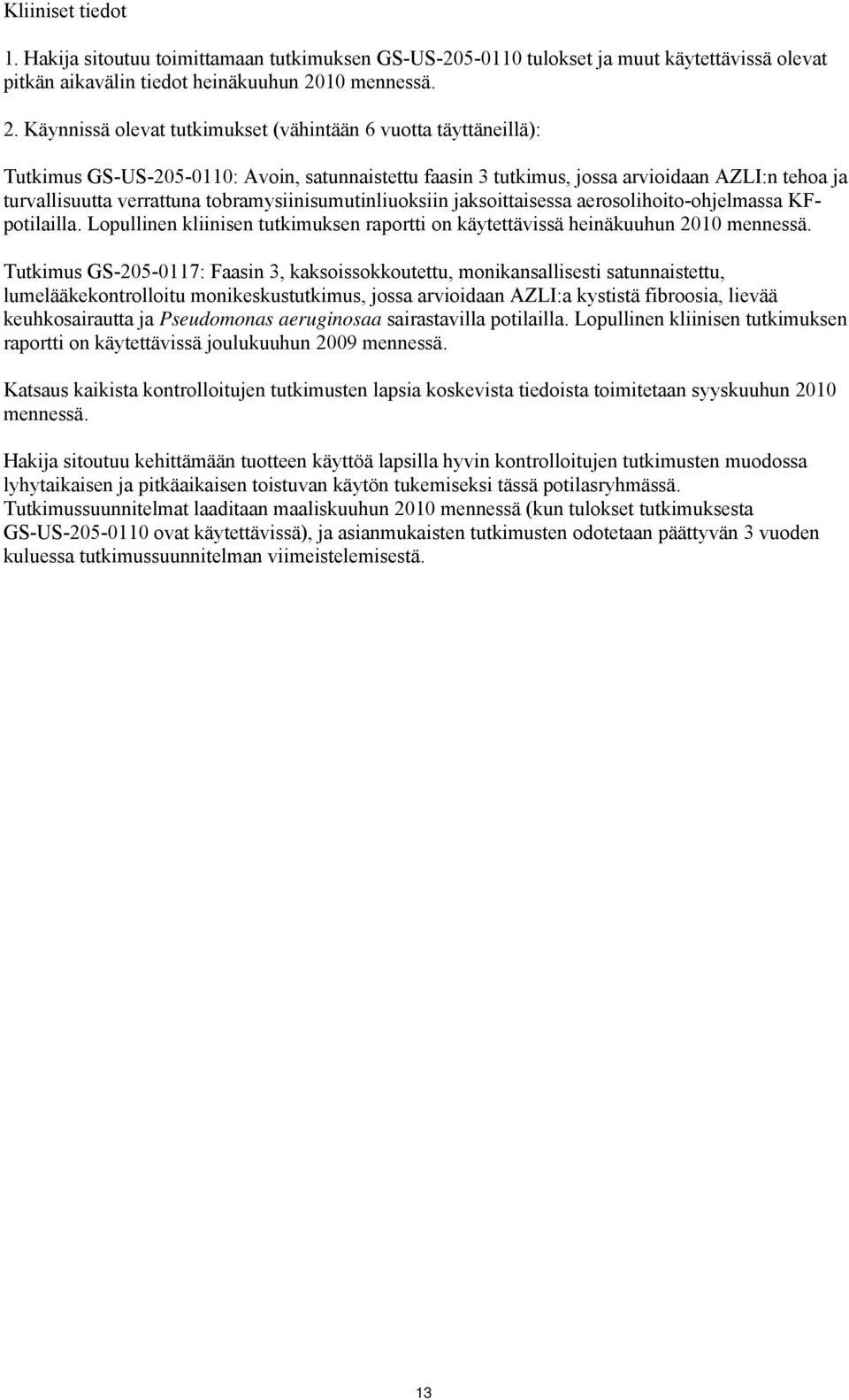 Käynnissä olevat tutkimukset (vähintään 6 vuotta täyttäneillä): Tutkimus GS-US-205-0110: Avoin, satunnaistettu faasin 3 tutkimus, jossa arvioidaan AZLI:n tehoa ja turvallisuutta verrattuna